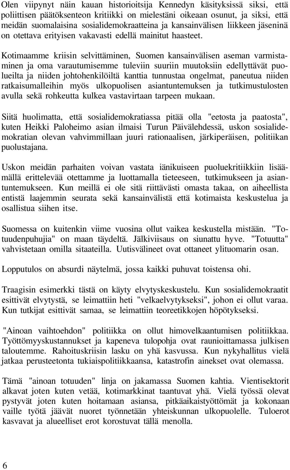 Kotimaamme kriisin selvittäminen, Suomen kansainvälisen aseman varmistaminen ja oma varautumisemme tuleviin suuriin muutoksiin edellyttävät puolueilta ja niiden johtohenkilöiltä kanttia tunnustaa