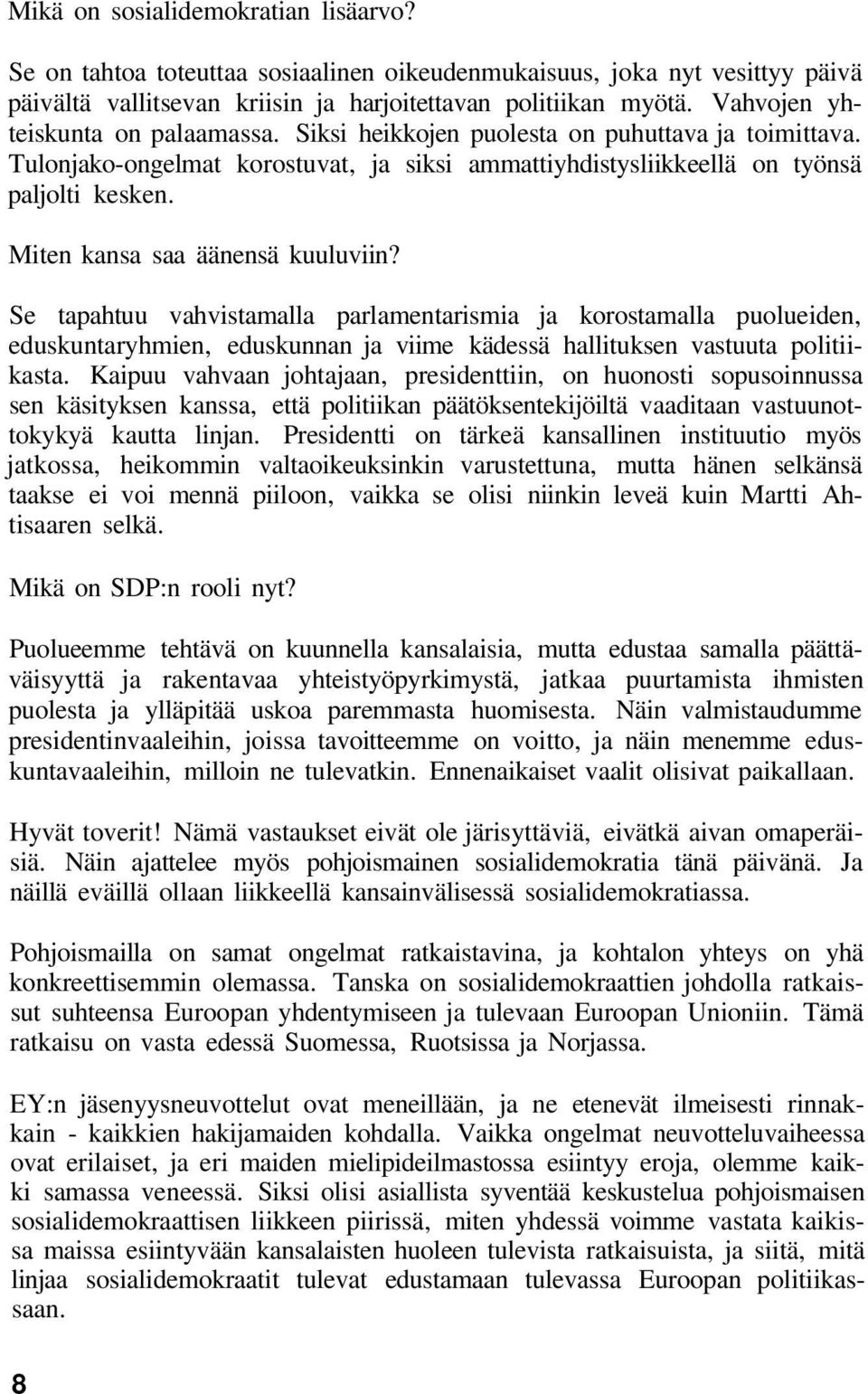 Miten kansa saa äänensä kuuluviin? Se tapahtuu vahvistamalla parlamentarismia ja korostamalla puolueiden, eduskuntaryhmien, eduskunnan ja viime kädessä hallituksen vastuuta politiikasta.