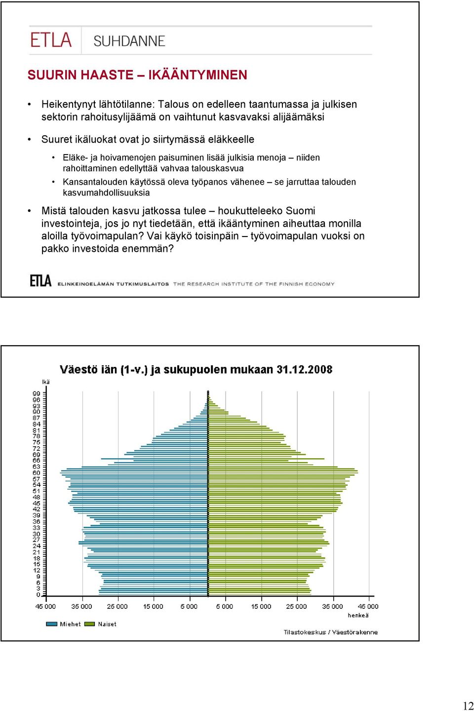 Kansantalouden käytössä oleva työpanos vähenee se jarruttaa talouden kasvumahdollisuuksia Mistä talouden kasvu jatkossa tulee houkutteleeko Suomi