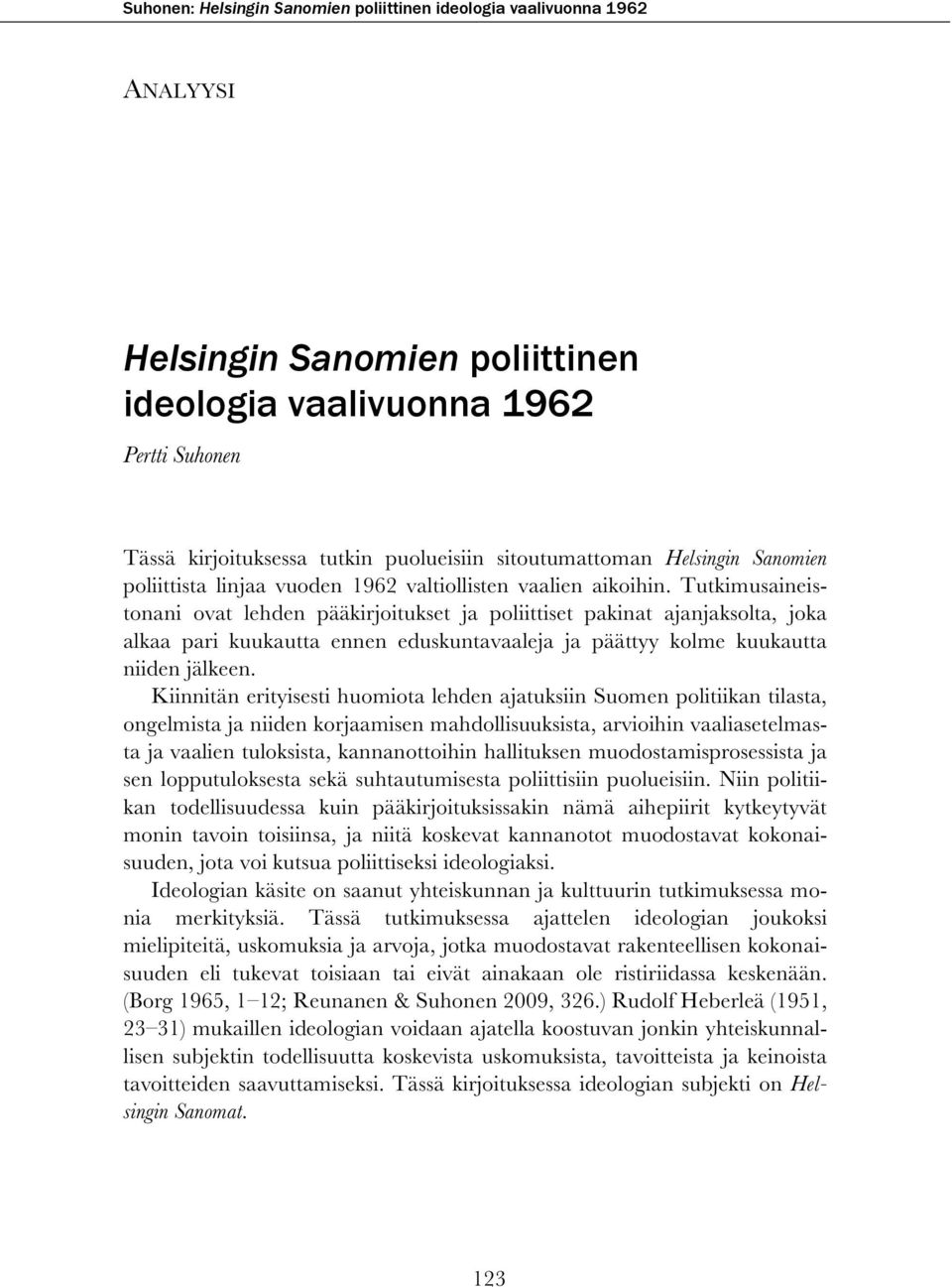 Tutkimusaineistonani ovat lehden pääkirjoitukset ja poliittiset pakinat ajanjaksolta, joka alkaa pari kuukautta ennen eduskuntavaaleja ja päättyy kolme kuukautta niiden jälkeen.