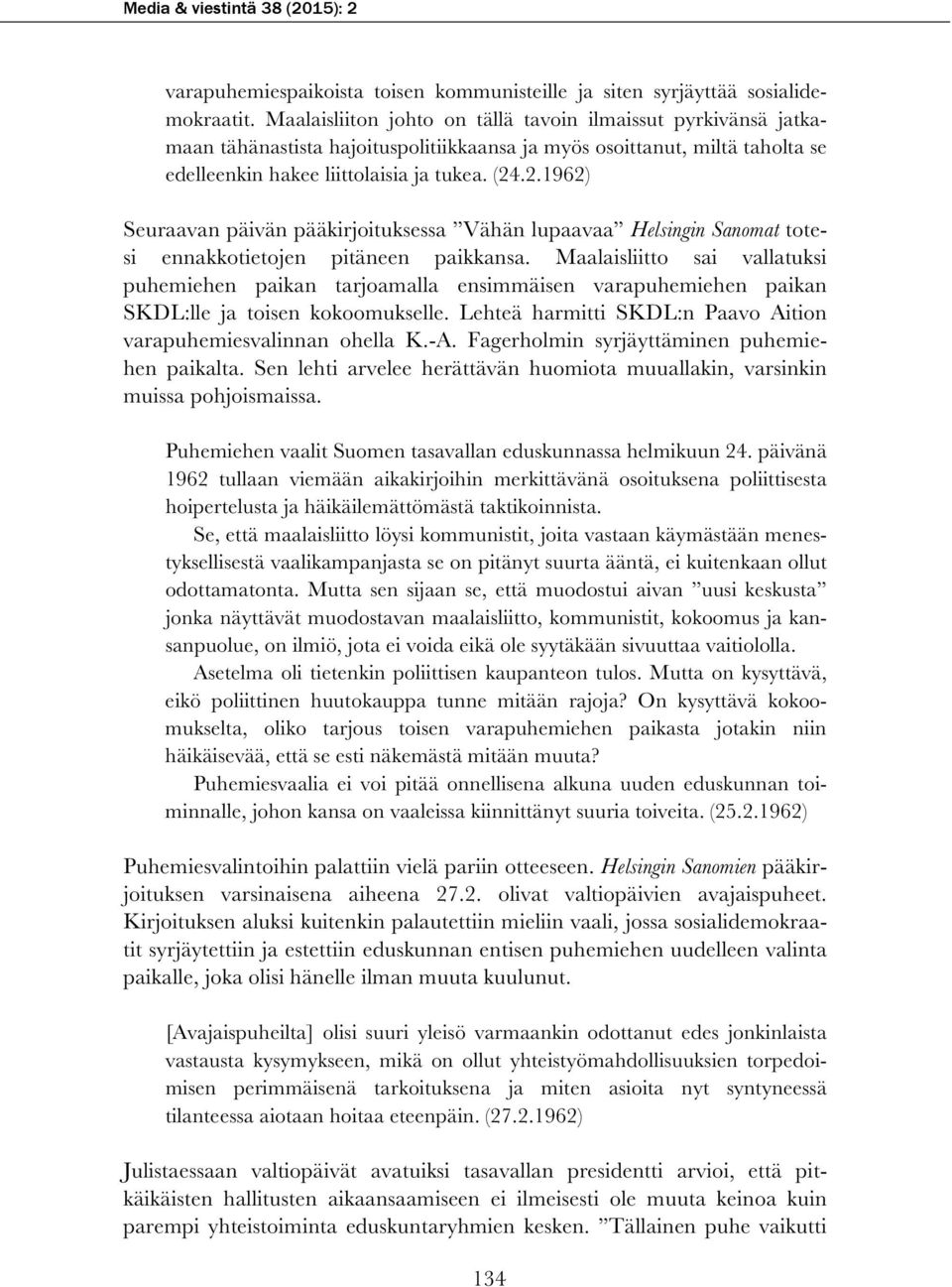 .2.1962) Seuraavan päivän pääkirjoituksessa Vähän lupaavaa Helsingin Sanomat totesi ennakkotietojen pitäneen paikkansa.