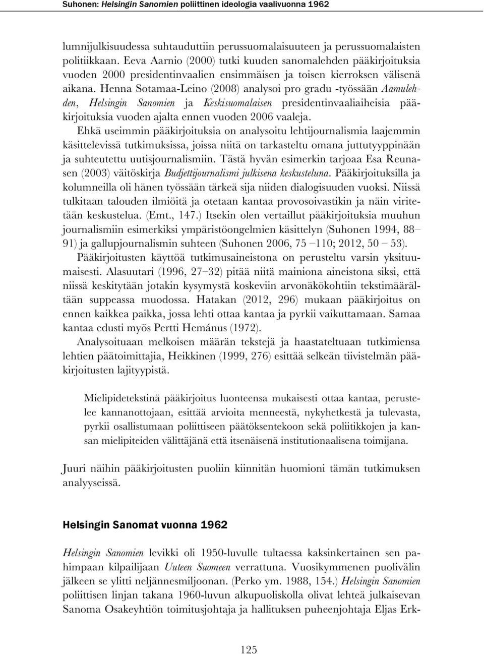 Henna Sotamaa-Leino (2008) analysoi pro gradu -työssään Aamulehden, Helsingin Sanomien ja Keskisuomalaisen presidentinvaaliaiheisia pääkirjoituksia vuoden ajalta ennen vuoden 2006 vaaleja.