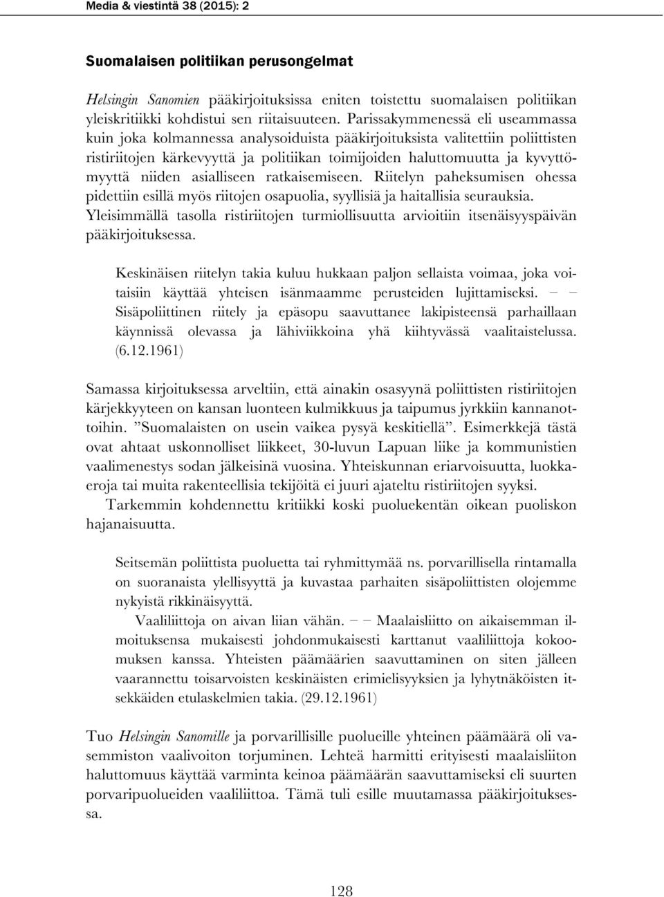 niiden asialliseen ratkaisemiseen. Riitelyn paheksumisen ohessa pidettiin esillä myös riitojen osapuolia, syyllisiä ja haitallisia seurauksia.