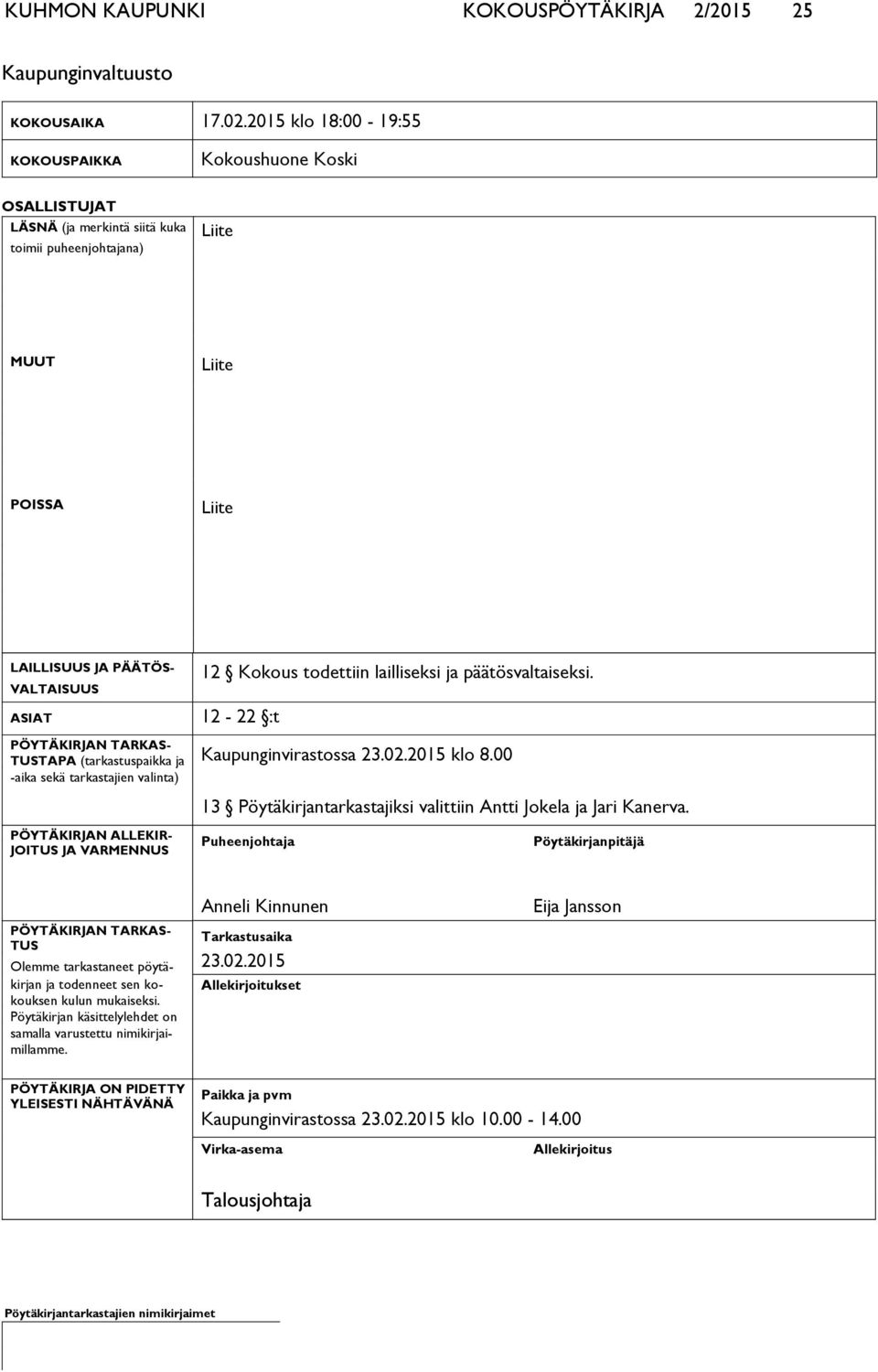 PÖYTÄKIRJAN TARKAS- TUSTAPA (tarkastuspaikka ja -aika se kä tar kas ta jien valinta) PÖYTÄKIRJAN ALLEKIR- JOITUS JA VARMENNUS 12 Kokous todettiin lailliseksi ja päätösvaltaiseksi.