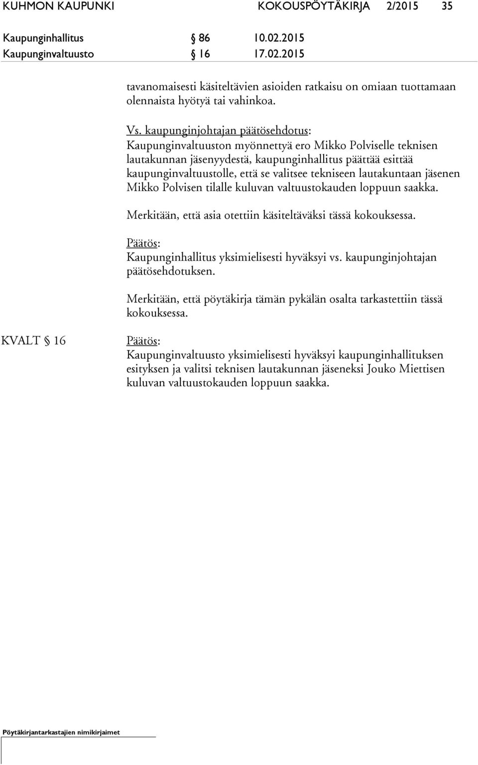 tekniseen lautakuntaan jäsenen Mikko Polvisen tilalle kuluvan valtuustokauden loppuun saakka. Merkitään, että asia otettiin käsiteltäväksi tässä kokouksessa.