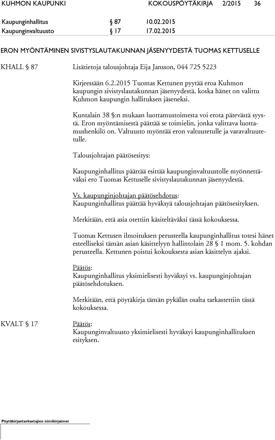 Kuntalain 38 :n mukaan luottamustoimesta voi erota pätevästä syystä. Eron myöntämisestä päättää se toimielin, jonka valittava luottamushenkilö on.