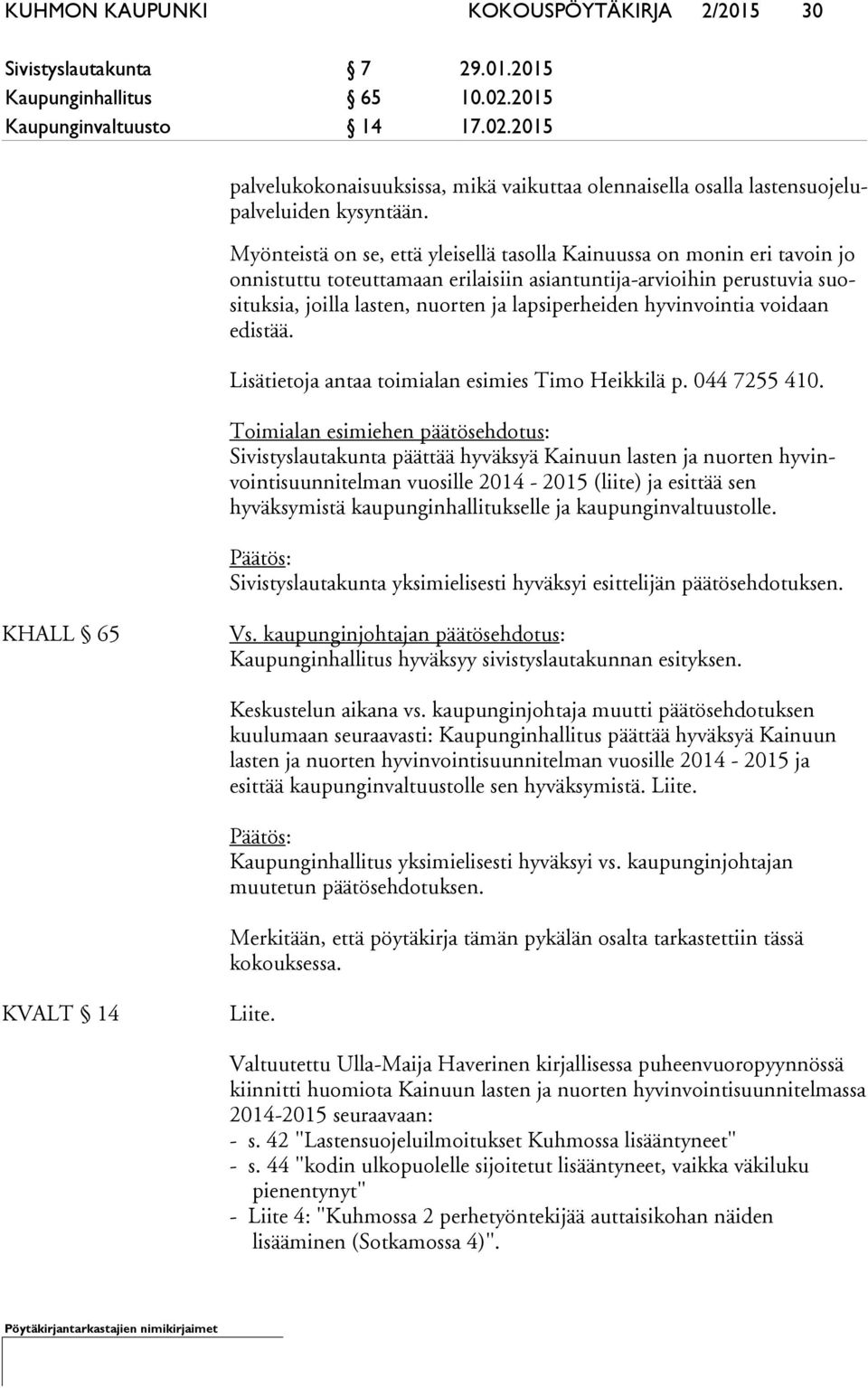 Myönteistä on se, että yleisellä tasolla Kainuussa on monin eri tavoin jo on nis tut tu toteuttamaan erilaisiin asiantuntija-arvioihin perustuvia suosi tuk sia, joilla lasten, nuorten ja