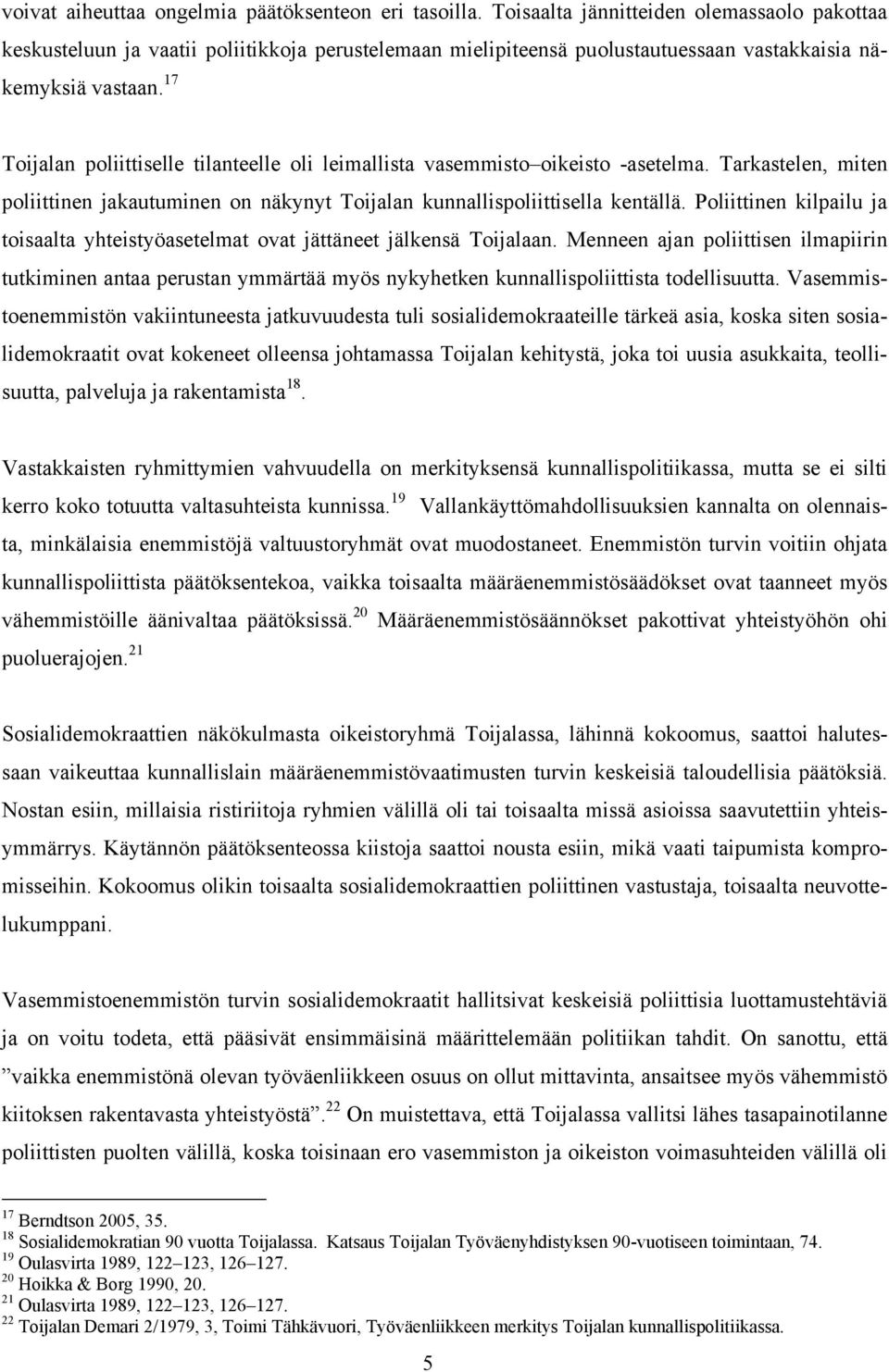 17 Toijalan poliittiselle tilanteelle oli leimallista vasemmisto oikeisto -asetelma. Tarkastelen, miten poliittinen jakautuminen on näkynyt Toijalan kunnallispoliittisella kentällä.