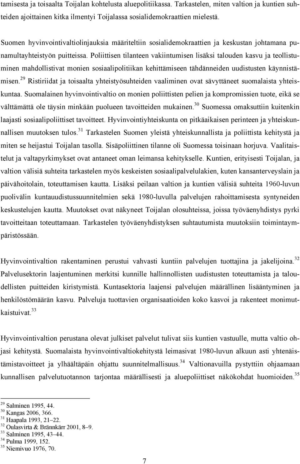 Poliittisen tilanteen vakiintumisen lisäksi talouden kasvu ja teollistuminen mahdollistivat monien sosiaalipolitiikan kehittämiseen tähdänneiden uudistusten käynnistämisen.