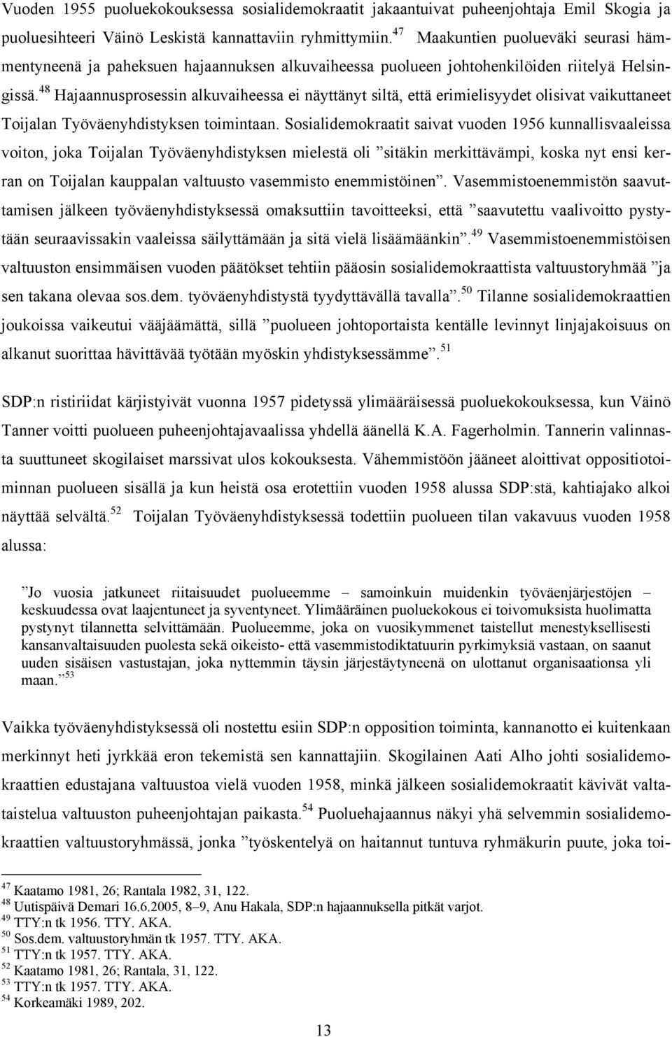 48 Hajaannusprosessin alkuvaiheessa ei näyttänyt siltä, että erimielisyydet olisivat vaikuttaneet Toijalan Työväenyhdistyksen toimintaan.