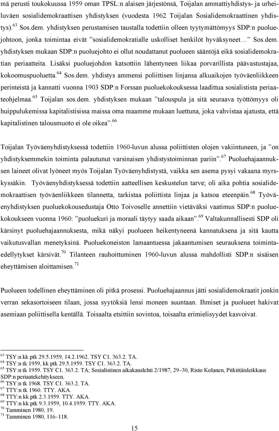 Lisäksi puoluejohdon katsottiin lähentyneen liikaa porvarillista päävastustajaa, kokoomuspuoluetta. 64 Sos.dem.