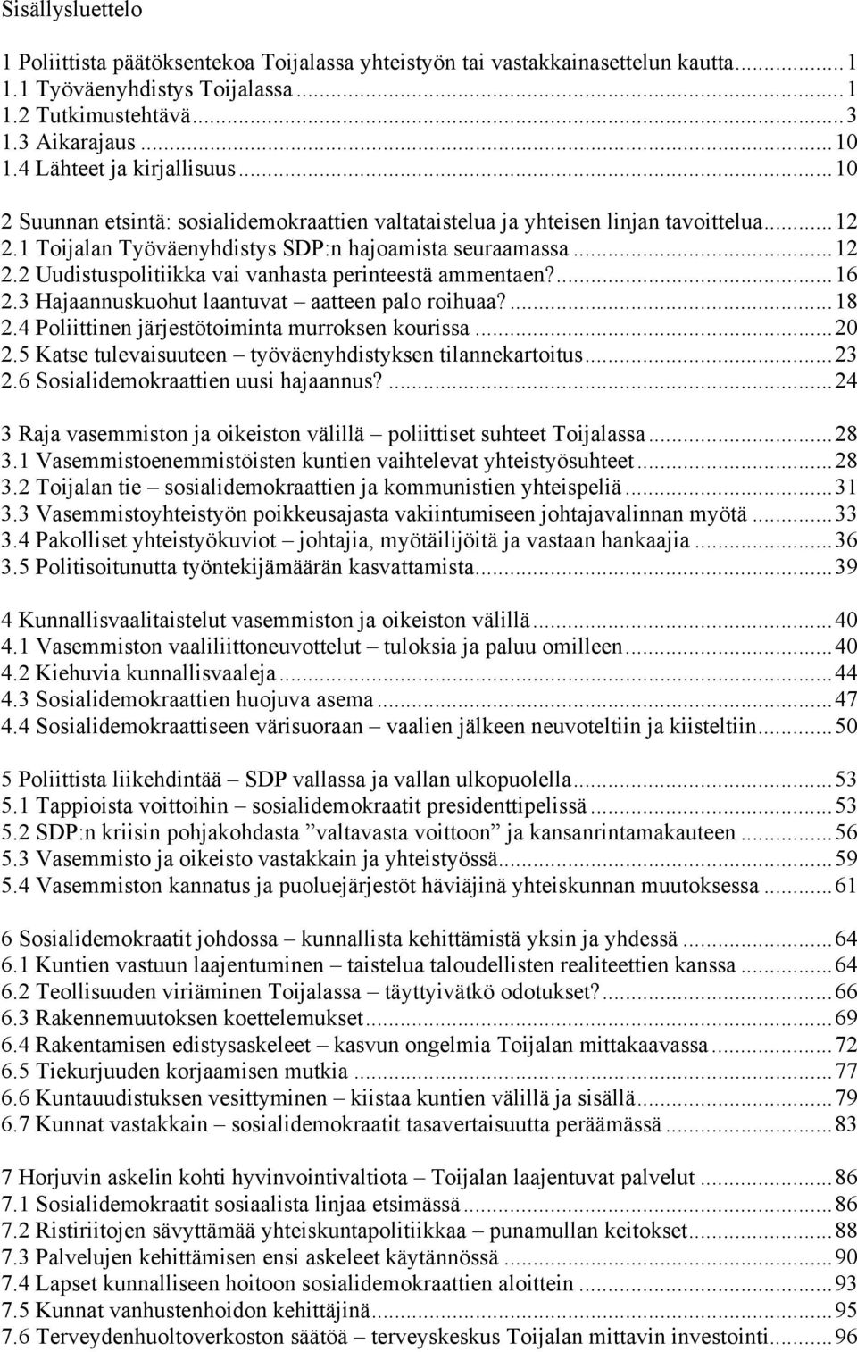 ...16 2.3 Hajaannuskuohut laantuvat aatteen palo roihuaa?...18 2.4 Poliittinen järjestötoiminta murroksen kourissa...20 2.5 Katse tulevaisuuteen työväenyhdistyksen tilannekartoitus...23 2.