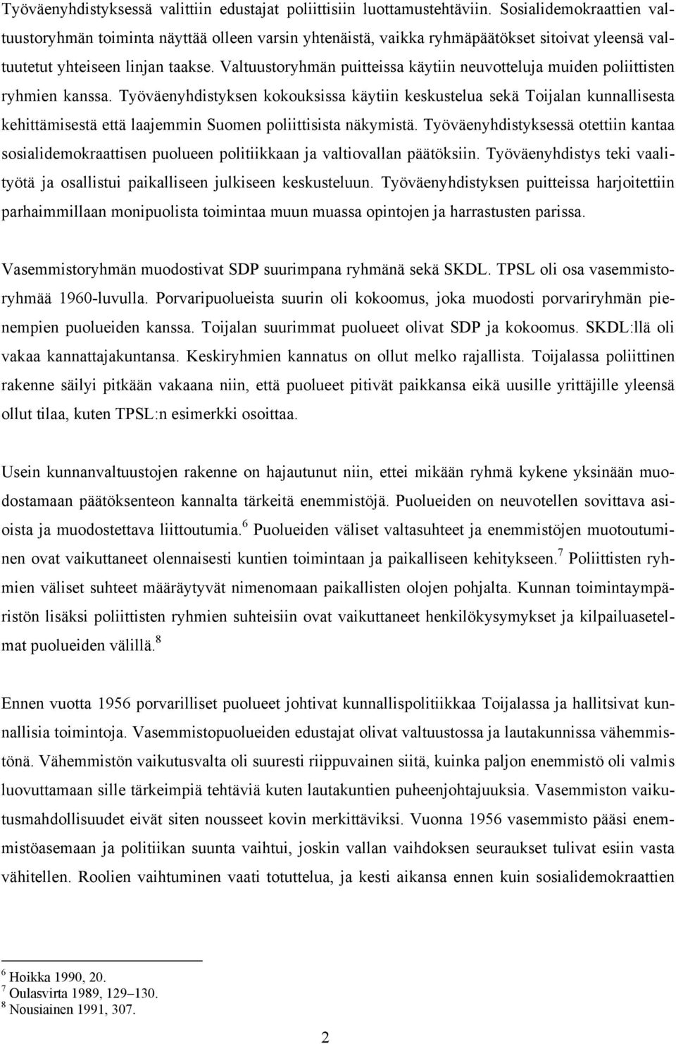 Valtuustoryhmän puitteissa käytiin neuvotteluja muiden poliittisten ryhmien kanssa.