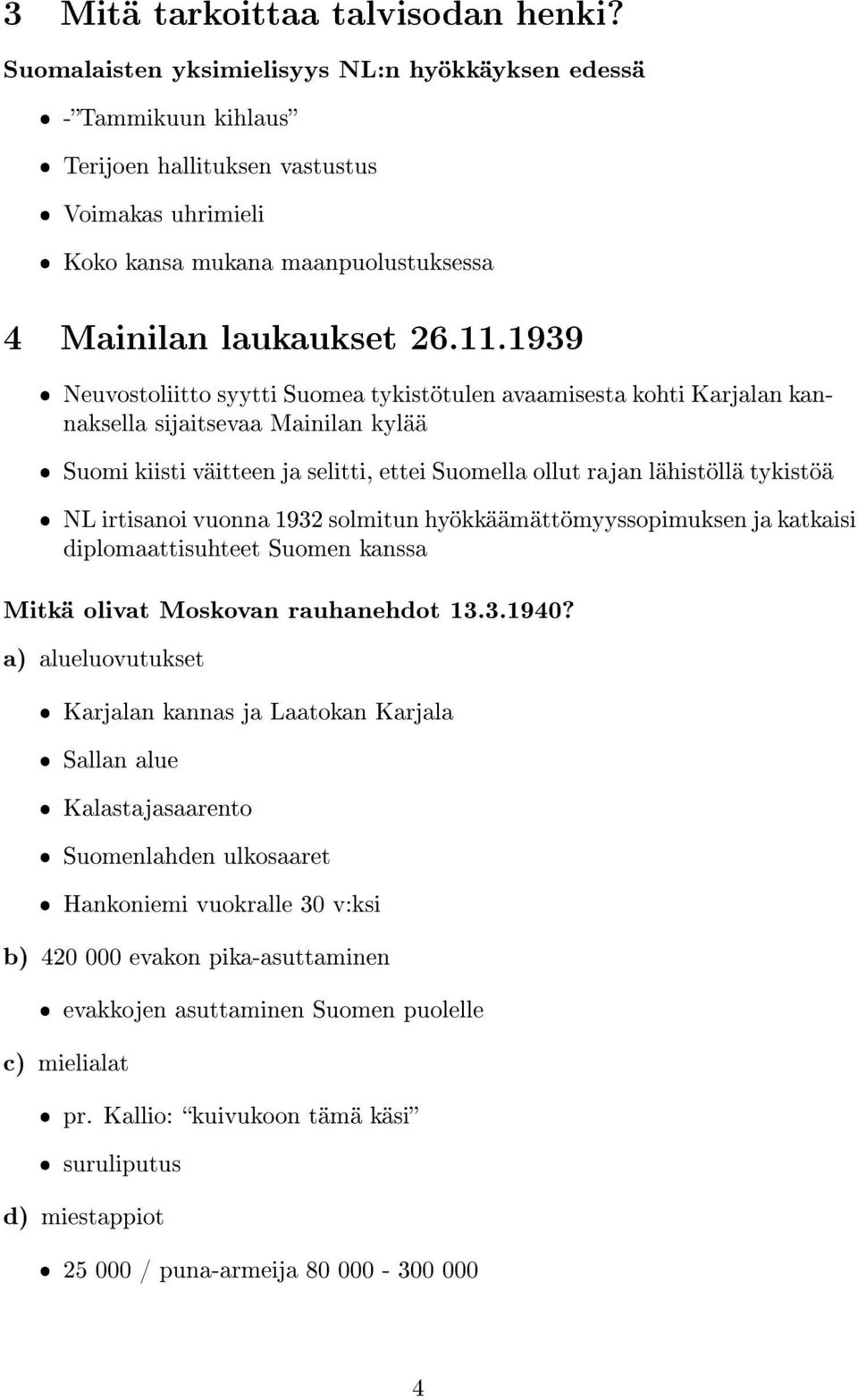 1939 ˆ Neuvostoliitto syytti Suomea tykistötulen avaamisesta kohti Karjalan kannaksella sijaitsevaa Mainilan kylää ˆ Suomi kiisti väitteen ja selitti, ettei Suomella ollut rajan lähistöllä tykistöä ˆ