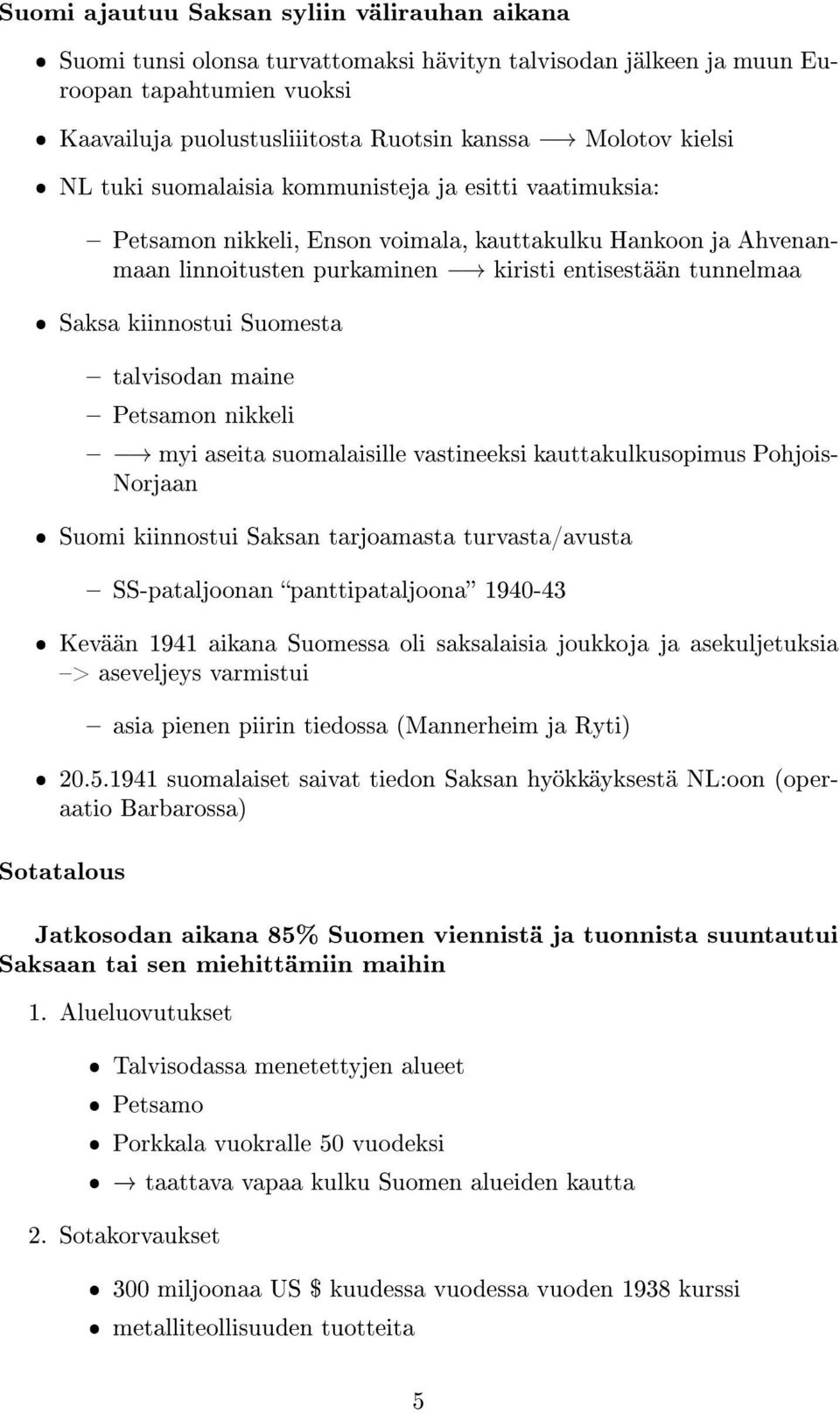 kiinnostui Suomesta talvisodan maine Petsamon nikkeli myi aseita suomalaisille vastineeksi kauttakulkusopimus Pohjois- Norjaan ˆ Suomi kiinnostui Saksan tarjoamasta turvasta/avusta SS-pataljoonan