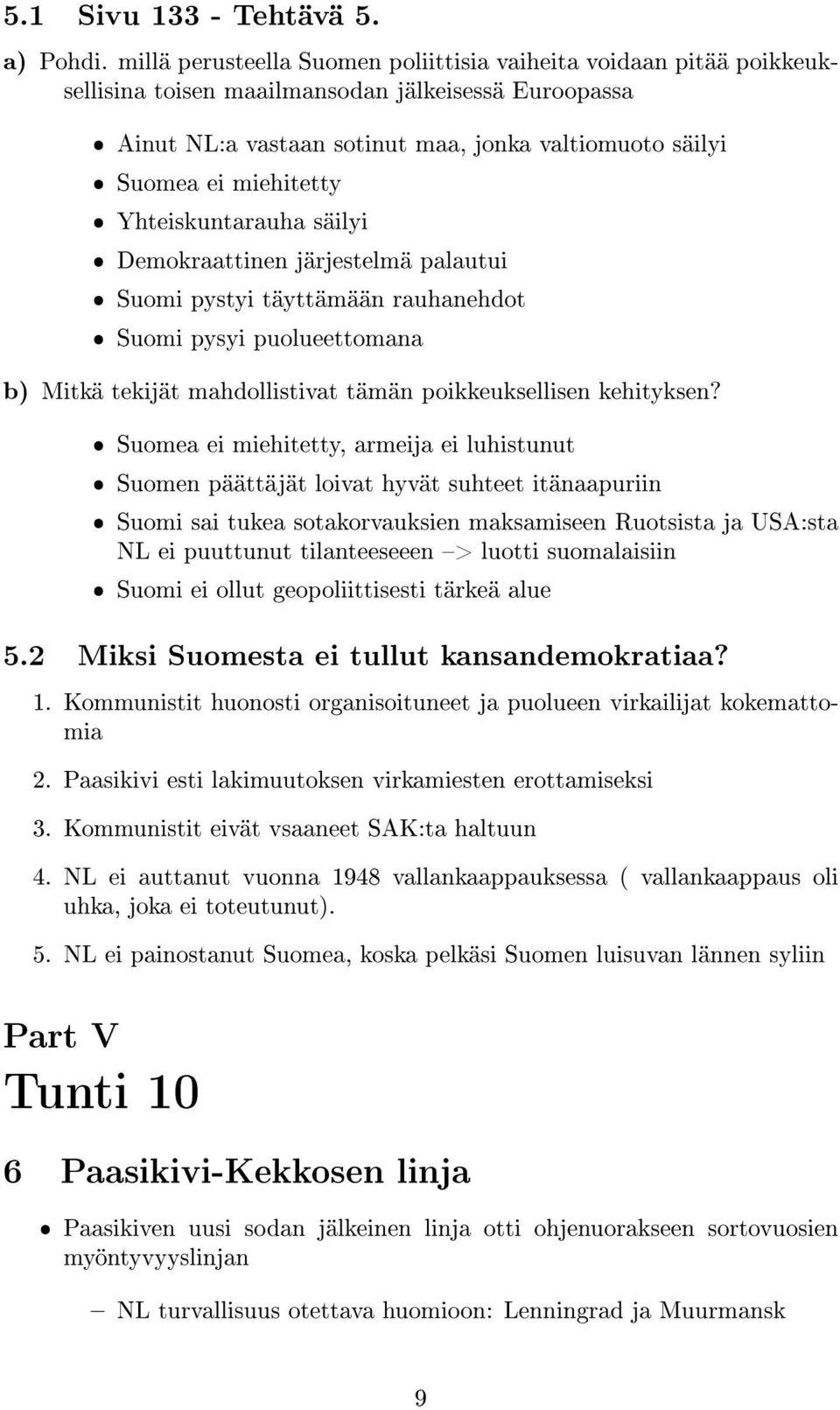 miehitetty ˆ Yhteiskuntarauha säilyi ˆ Demokraattinen järjestelmä palautui ˆ Suomi pystyi täyttämään rauhanehdot ˆ Suomi pysyi puolueettomana b) Mitkä tekijät mahdollistivat tämän poikkeuksellisen