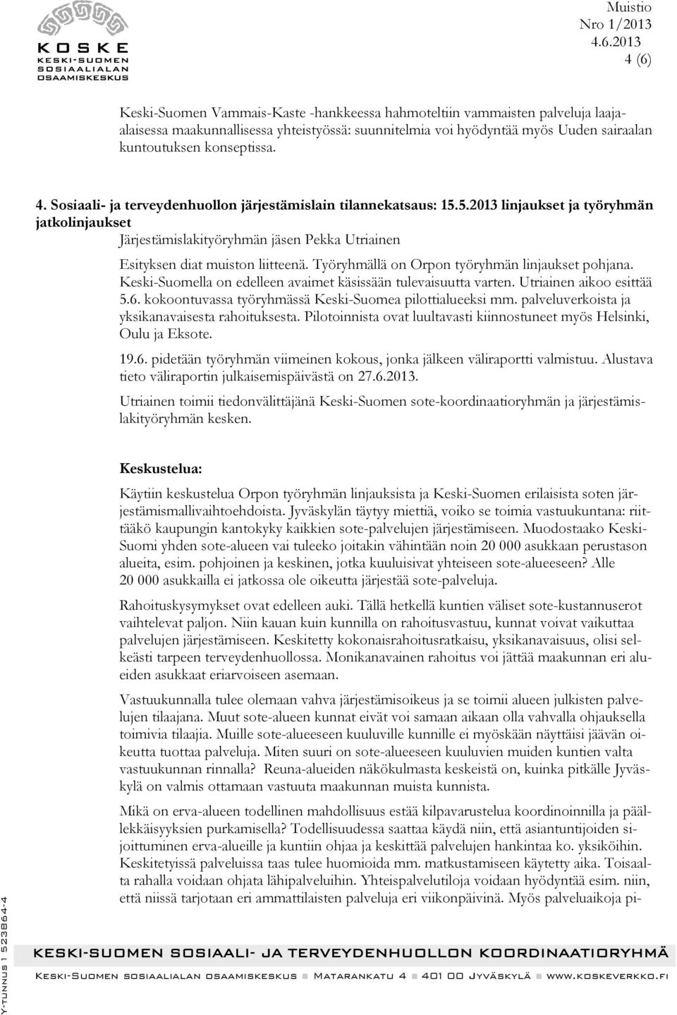 5.2013 linjaukset ja työryhmän jatkolinjaukset Järjestämislakityöryhmän jäsen Pekka Utriainen Esityksen diat muiston liitteenä. Työryhmällä on Orpon työryhmän linjaukset pohjana.