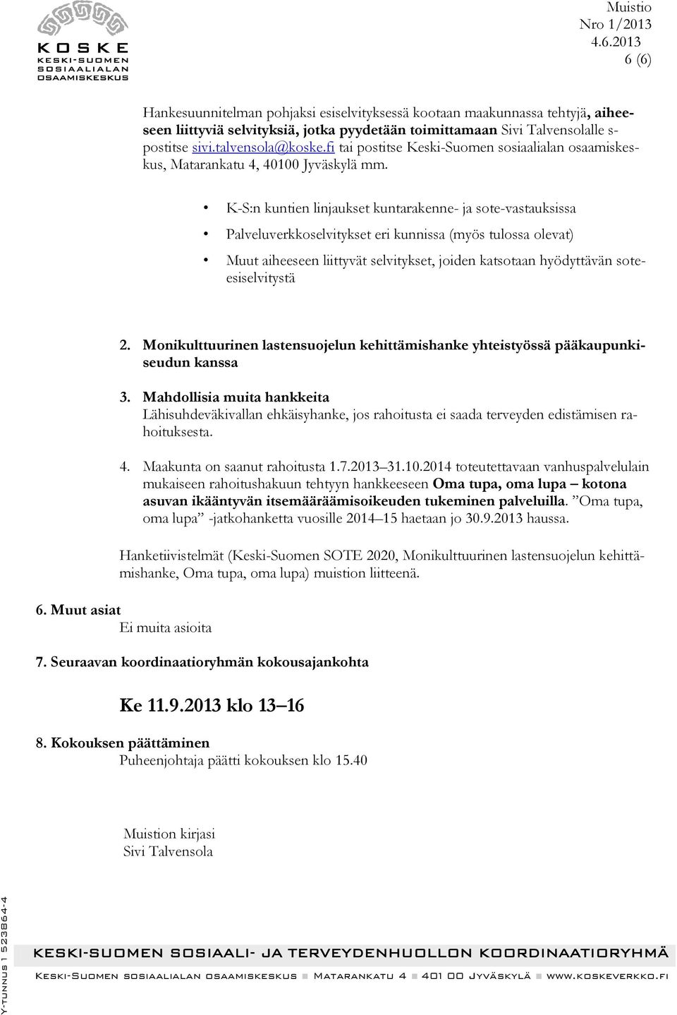 KS:n kuntien linjaukset kuntarakenne ja sotevastauksissa Palveluverkkoselvitykset eri kunnissa (myös tulossa olevat) Muut aiheeseen liittyvät selvitykset, joiden katsotaan hyödyttävän