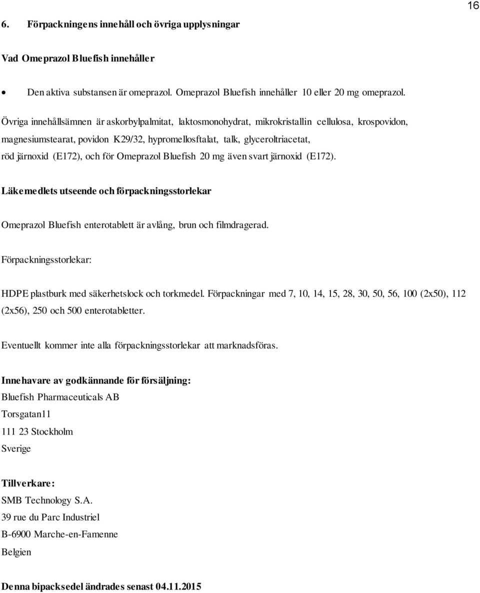 och för Omeprazol Bluefish 20 mg även svart järnoxid (E172). Läkemedlets utseende och förpackningsstorlekar Omeprazol Bluefish enterotablett är avlång, brun och filmdragerad.
