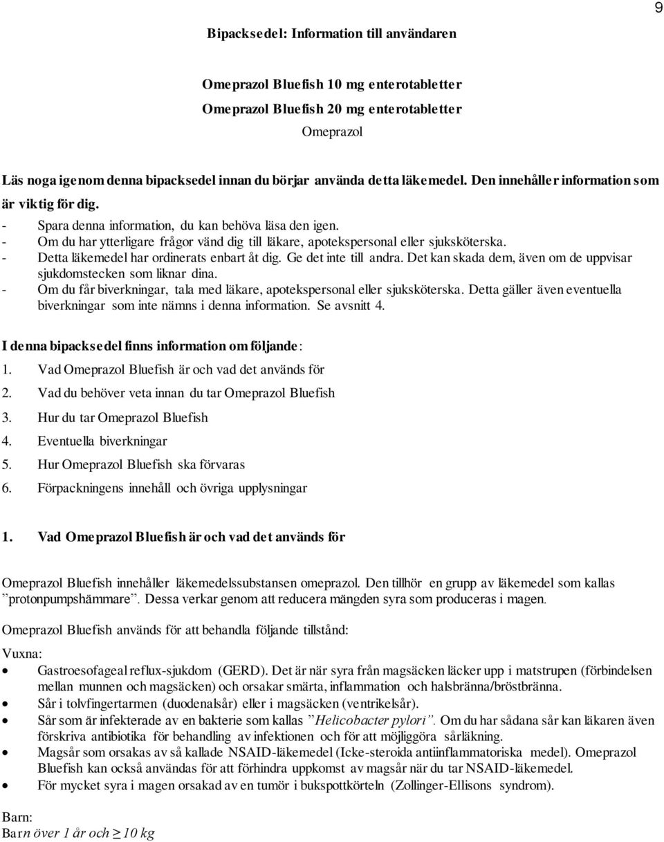 - Om du har ytterligare frågor vänd dig till läkare, apotekspersonal eller sjuksköterska. - Detta läkemedel har ordinerats enbart åt dig. Ge det inte till andra.