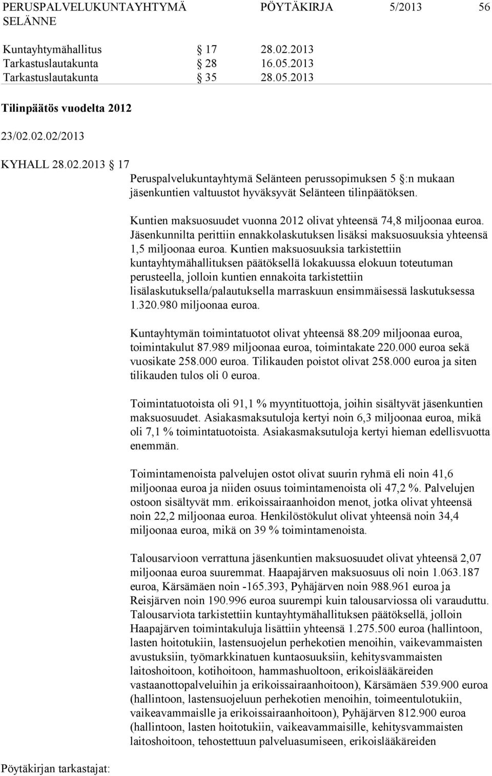 Kuntien maksuosuuksia tarkistettiin kuntayhtymähallituksen päätöksellä lokakuussa elokuun toteutuman perusteella, jolloin kuntien ennakoita tarkistettiin lisälaskutuksella/palautuksella marraskuun