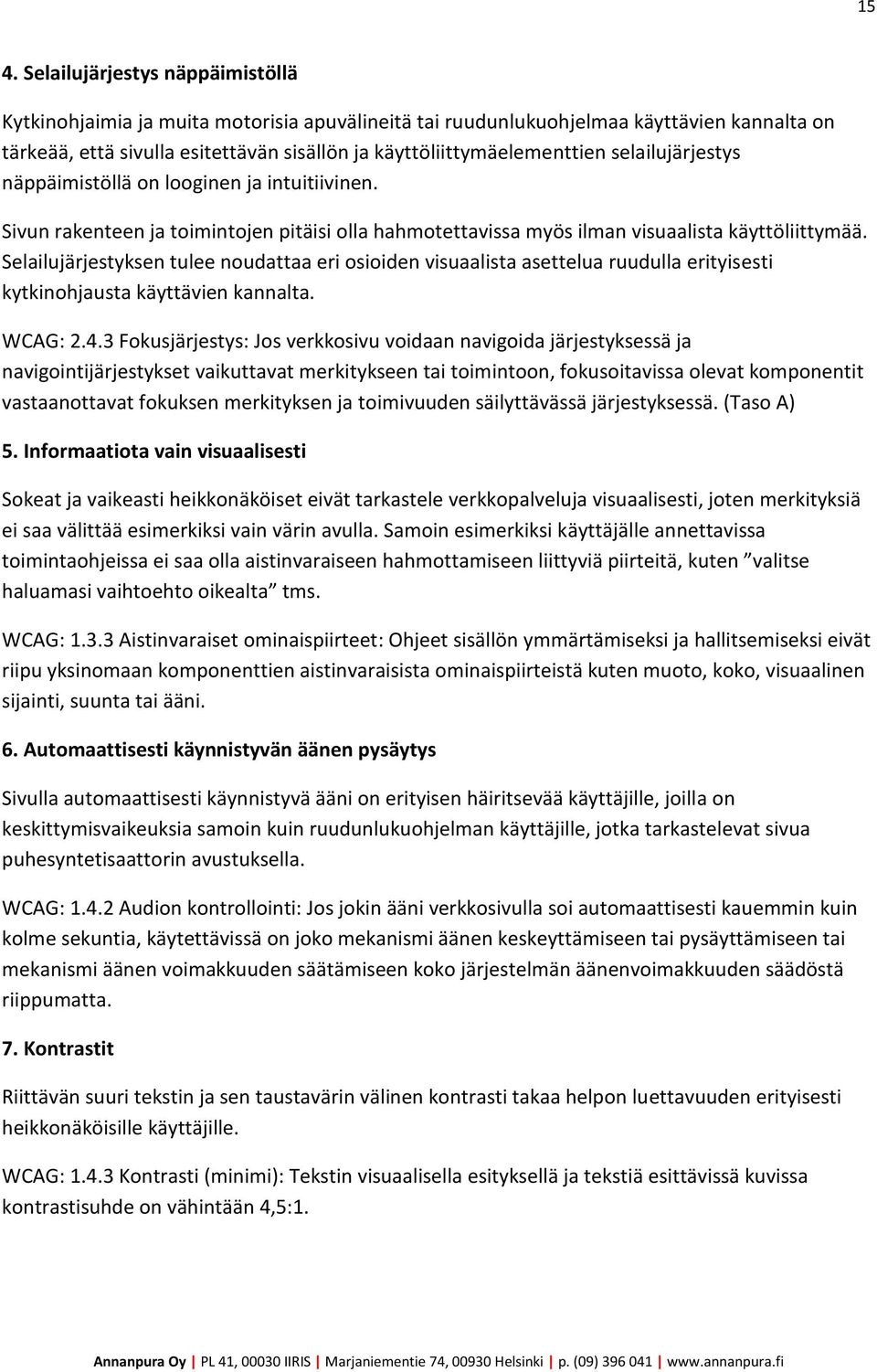 Selailujärjestyksen tulee noudattaa eri osioiden visuaalista asettelua ruudulla erityisesti kytkinohjausta käyttävien kannalta. WCAG: 2.4.