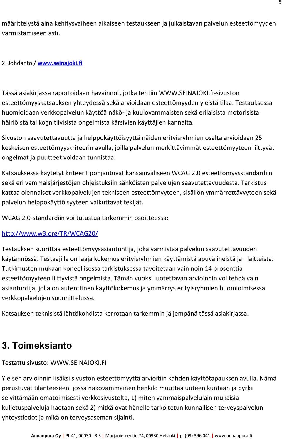 Testauksessa huomioidaan verkkopalvelun käyttöä näkö- ja kuulovammaisten sekä erilaisista motorisista häiriöistä tai kognitiivisista ongelmista kärsivien käyttäjien kannalta.