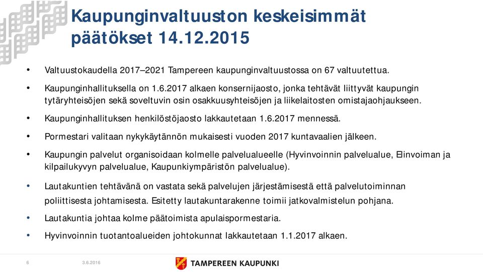 Kaupunginhallituksen henkilöstöjaosto lakkautetaan 1.6.2017 mennessä. Pormestari valitaan nykykäytännön mukaisesti vuoden 2017 kuntavaalien jälkeen.