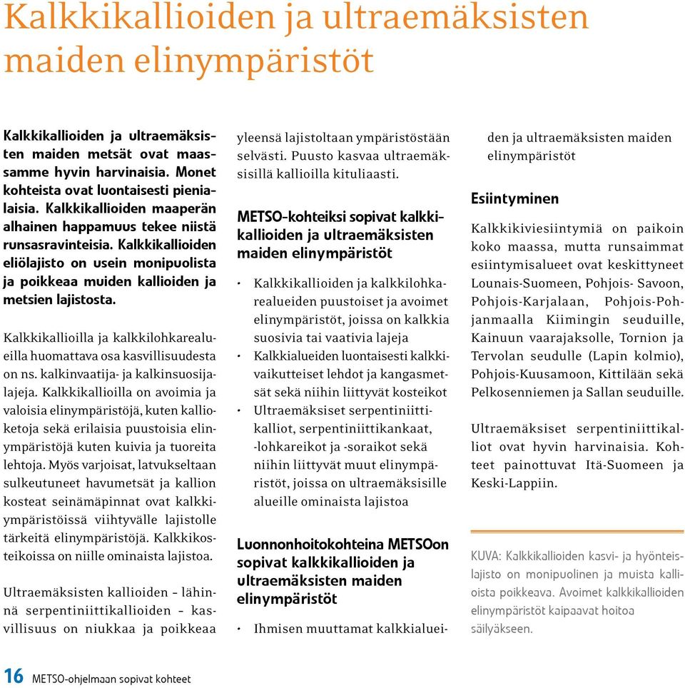 Kalkkikallioilla ja kalkkilohkarealueilla huomattava osa kasvillisuudesta on ns. kalkinvaatija- ja kalkinsuosijalajeja.