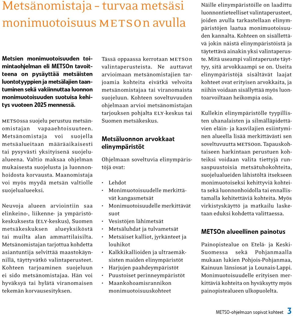 Metsänomistaja voi suojella metsä alueitaan määräaikaisesti tai pysyvästi yksityisenä suojelualueena. Valtio maksaa ohjelman mukaisesta suojelusta ja luonnonhoidosta korvausta.