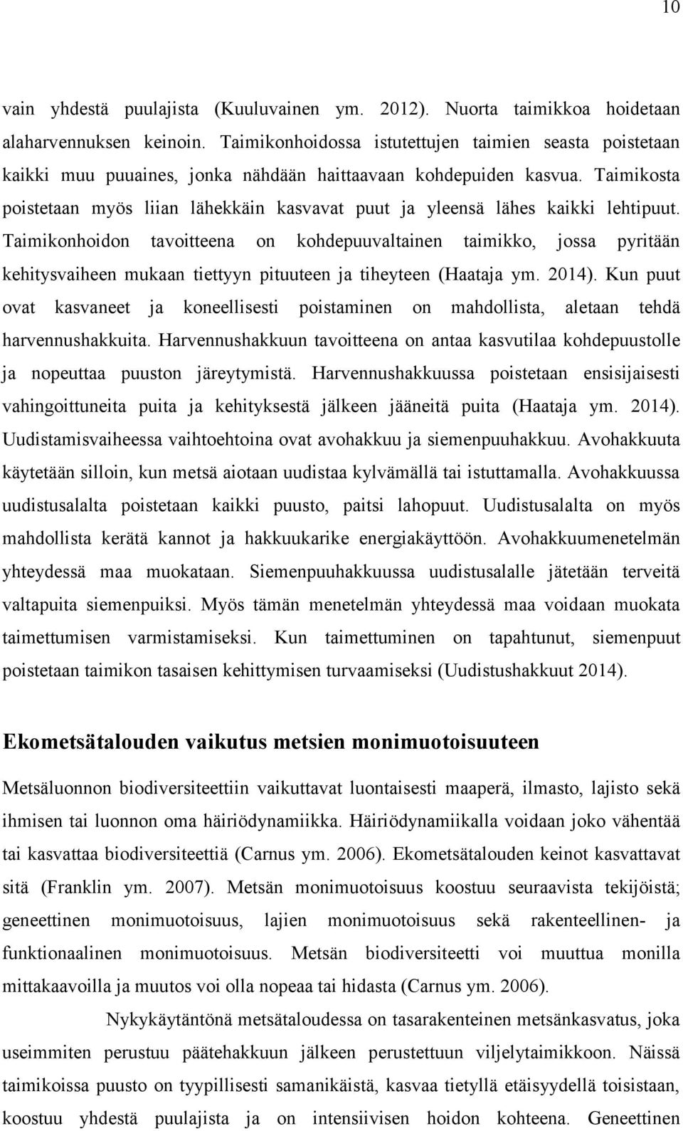 Taimikosta poistetaan myös liian lähekkäin kasvavat puut ja yleensä lähes kaikki lehtipuut.