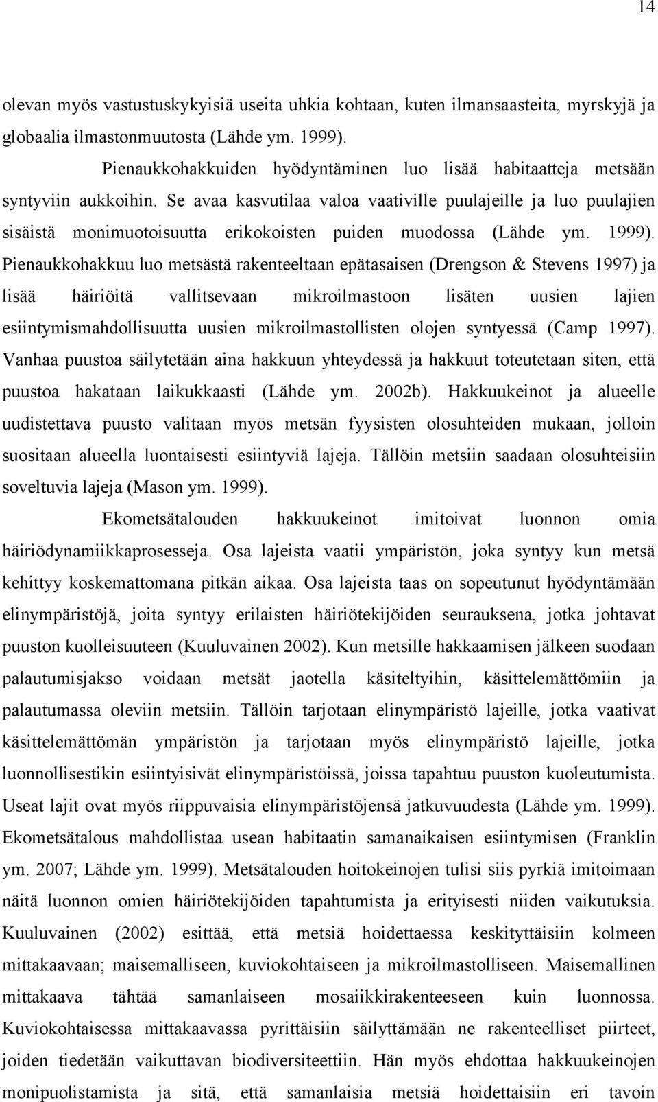 Se avaa kasvutilaa valoa vaativille puulajeille ja luo puulajien sisäistä monimuotoisuutta erikokoisten puiden muodossa (Lähde ym. 1999).