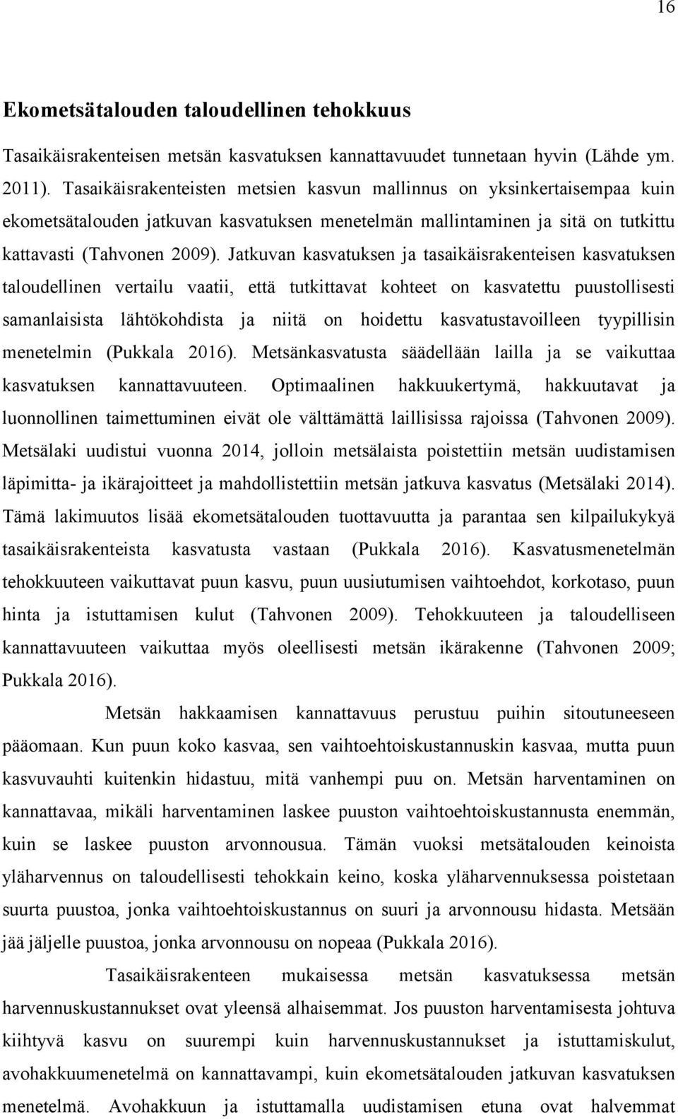 Jatkuvan kasvatuksen ja tasaikäisrakenteisen kasvatuksen taloudellinen vertailu vaatii, että tutkittavat kohteet on kasvatettu puustollisesti samanlaisista lähtökohdista ja niitä on hoidettu