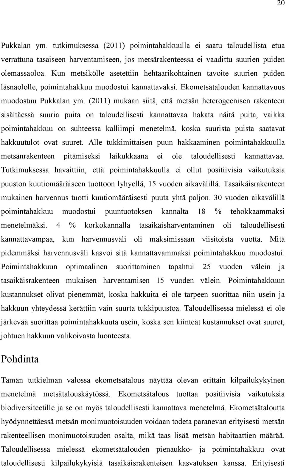 (2011) mukaan siitä, että metsän heterogeenisen rakenteen sisältäessä suuria puita on taloudellisesti kannattavaa hakata näitä puita, vaikka poimintahakkuu on suhteessa kalliimpi menetelmä, koska