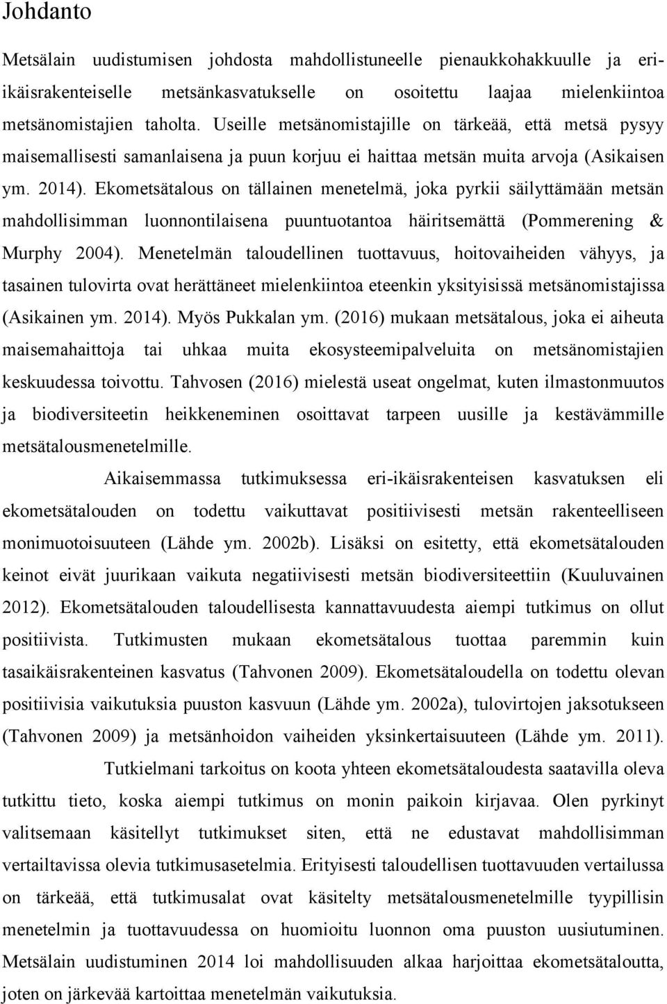 Ekometsätalous on tällainen menetelmä, joka pyrkii säilyttämään metsän mahdollisimman luonnontilaisena puuntuotantoa häiritsemättä (Pommerening & Murphy 2004).