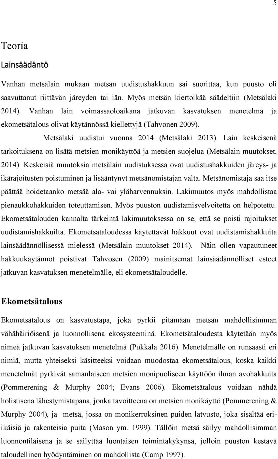 Lain keskeisenä tarkoituksena on lisätä metsien monikäyttöä ja metsien suojelua (Metsälain muutokset, 2014).