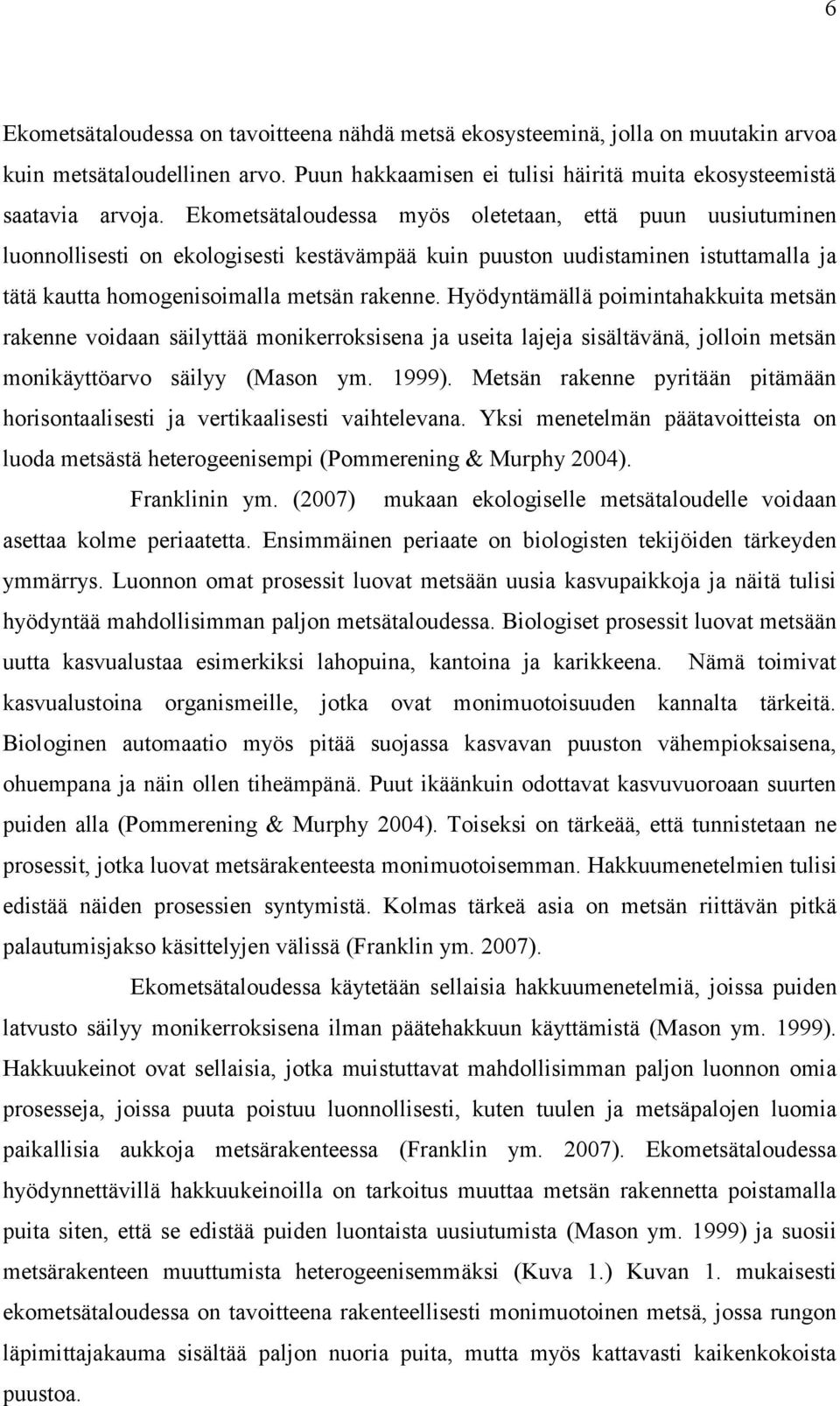 Hyödyntämällä poimintahakkuita metsän rakenne voidaan säilyttää monikerroksisena ja useita lajeja sisältävänä, jolloin metsän monikäyttöarvo säilyy (Mason ym. 1999).