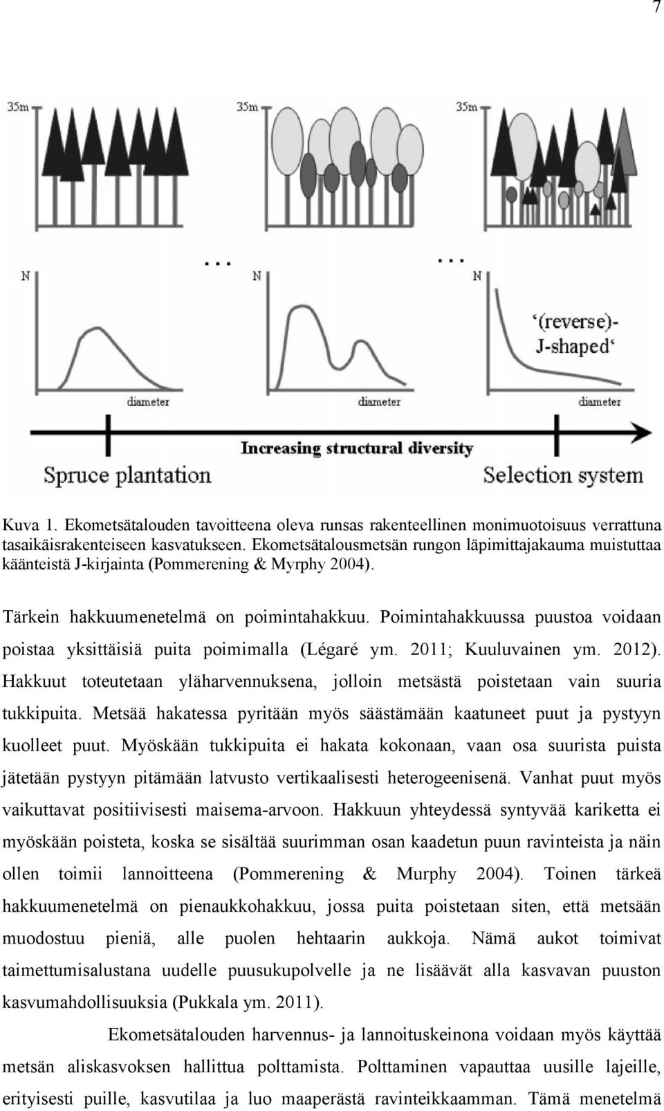 Poimintahakkuussa puustoa voidaan poistaa yksittäisiä puita poimimalla (Légaré ym. 2011; Kuuluvainen ym. 2012).