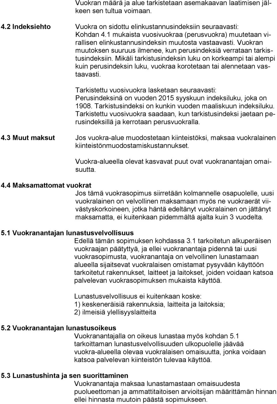 Mikäli tarkistusindeksin luku on korkeampi tai alempi kuin perusindeksin luku, vuokraa korotetaan tai alennetaan vastaavasti.