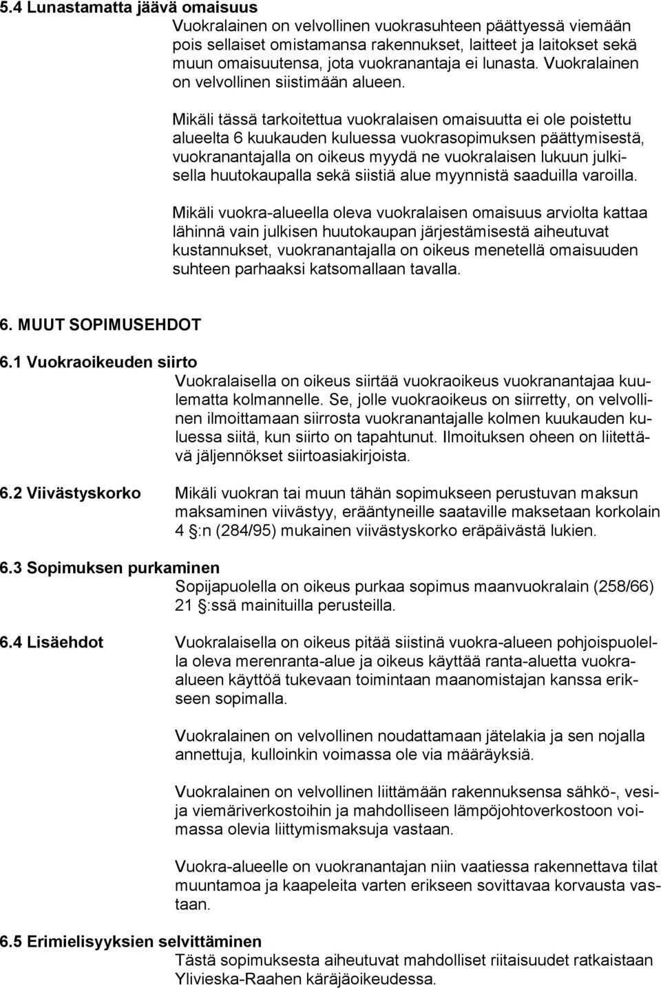 Mikäli tässä tarkoitettua vuokralaisen omaisuutta ei ole poistettu alueelta 6 kuukauden kuluessa vuokrasopimuksen päättymisestä, vuokranantajalla on oikeus myydä ne vuokralaisen lukuun julkisella