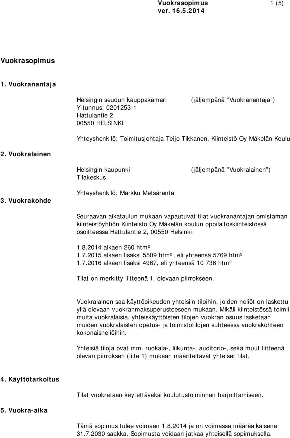 Vuokralainen Helsingin kaupunki Tilakeskus (jäljempänä Vuokralainen ) 3.