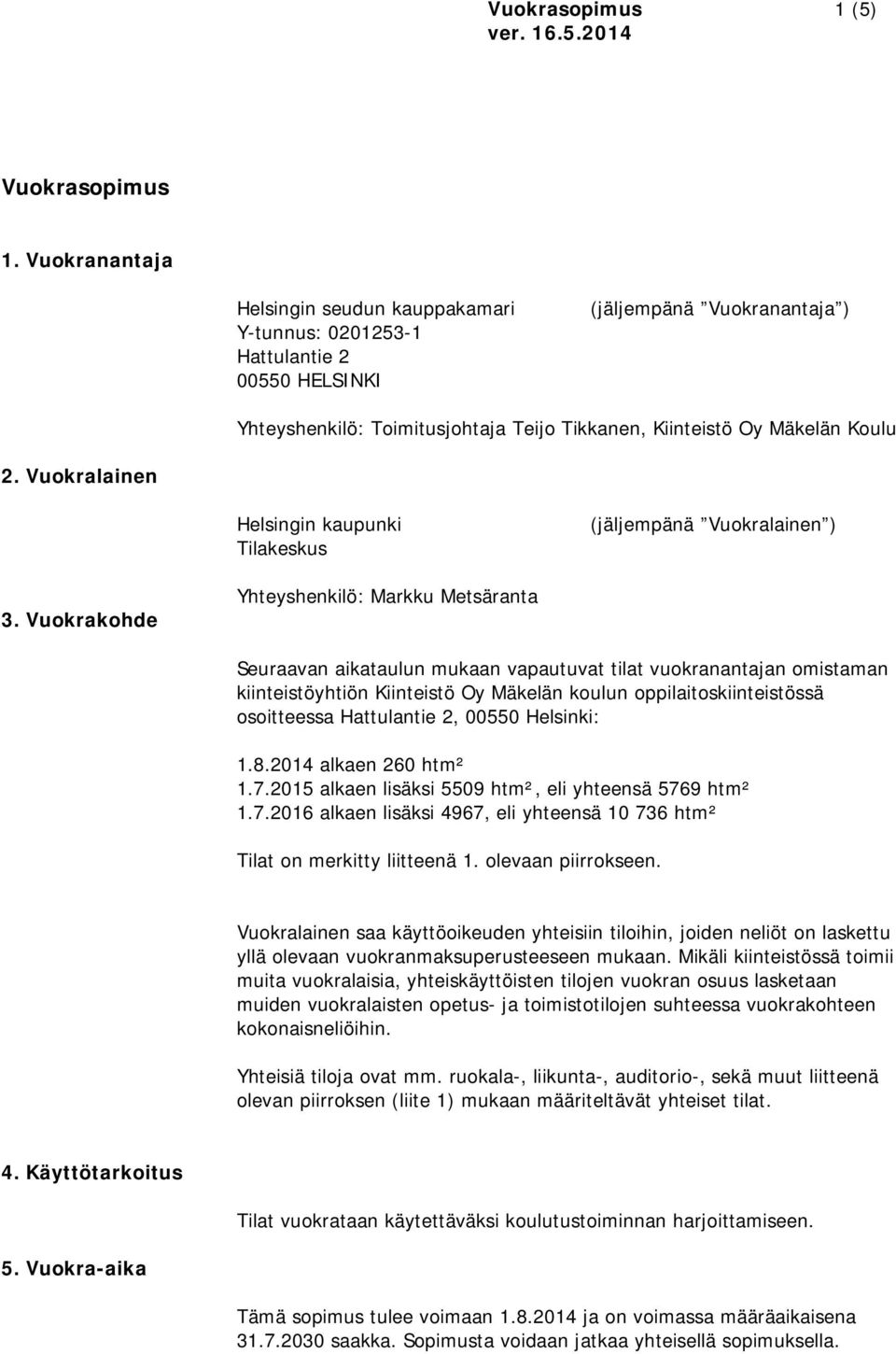 Vuokralainen Helsingin kaupunki Tilakeskus (jäljempänä Vuokralainen ) 3.