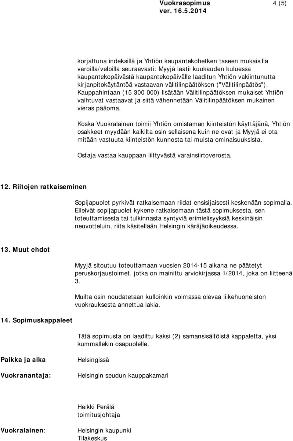 Kauppahintaan (15 300 000) lisätään Välitilinpäätöksen mukaiset Yhtiön vaihtuvat vastaavat ja siitä vähennetään Välitilinpäätöksen mukainen vieras pääoma.