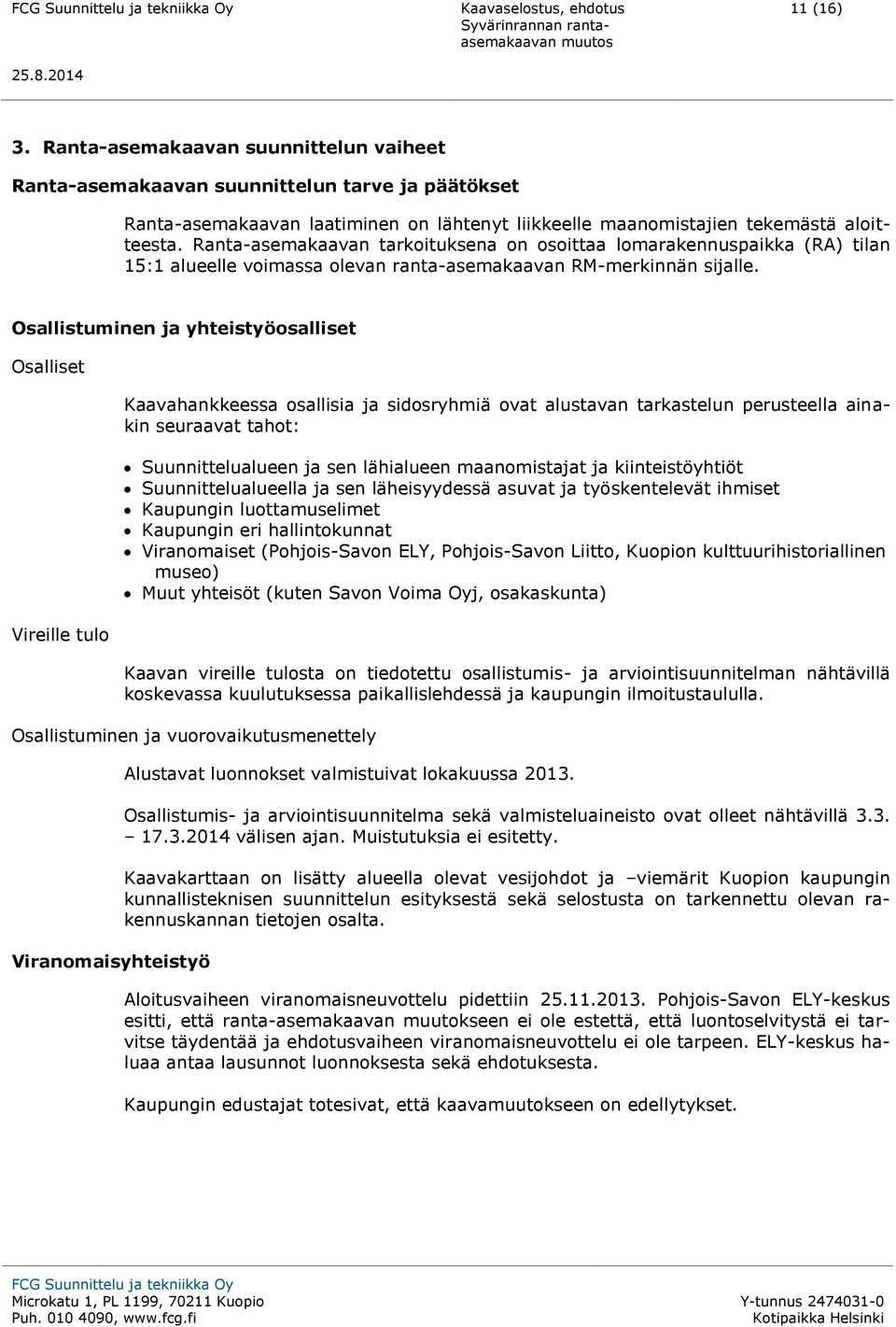 Osallistuminen ja yhteistyöosalliset Osalliset Vireille tulo Kaavahankkeessa osallisia ja sidosryhmiä ovat alustavan tarkastelun perusteella ainakin seuraavat tahot: Suunnittelualueen ja sen