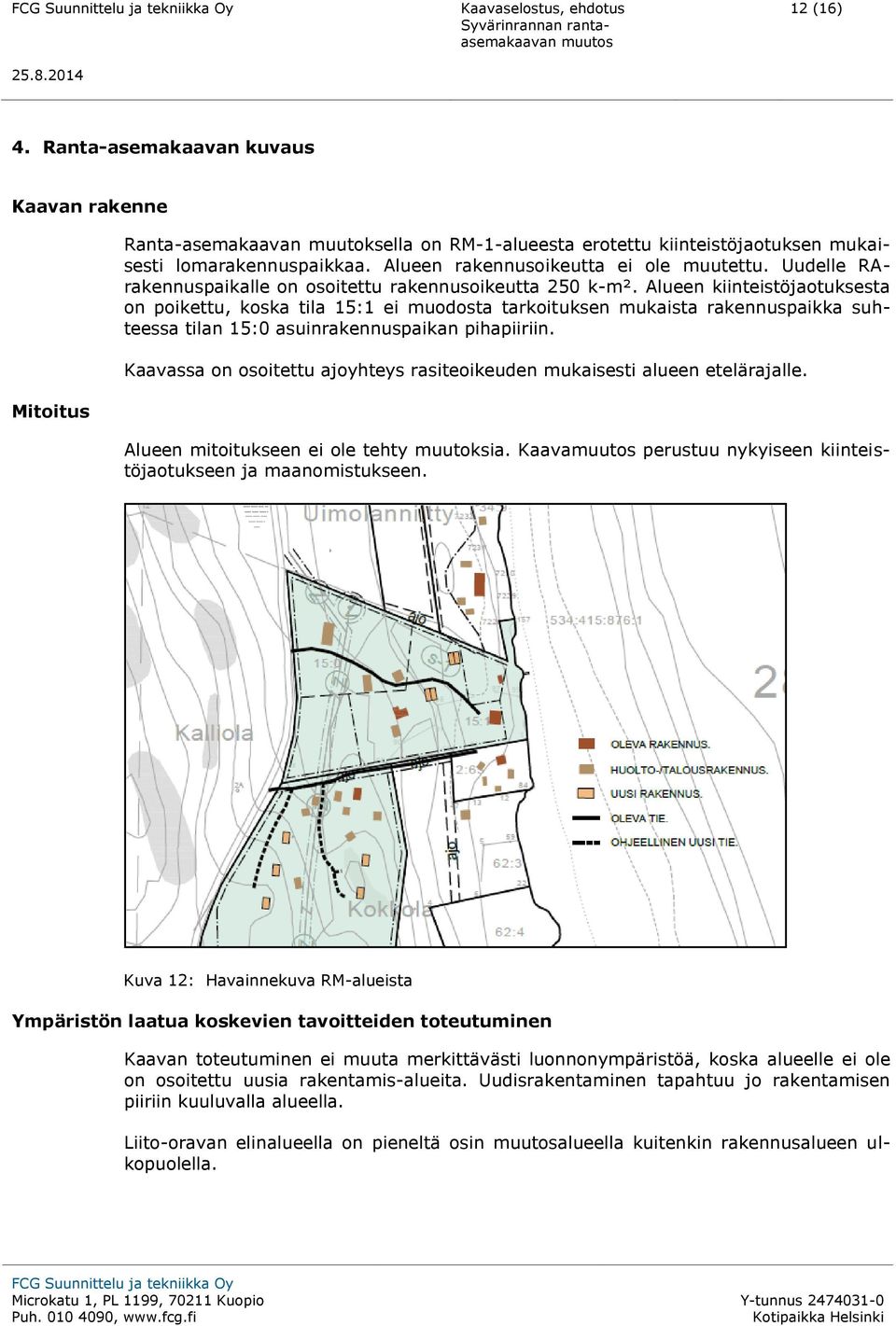 Alueen kiinteistöjaotuksesta on poikettu, koska tila 15:1 ei muodosta tarkoituksen mukaista rakennuspaikka suhteessa tilan 15:0 asuinrakennuspaikan pihapiiriin.