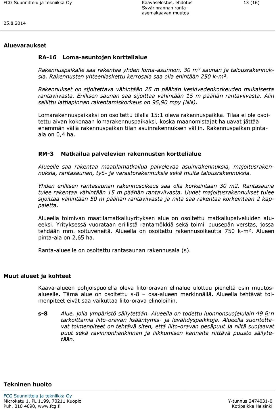 Erillisen saunan saa sijoittaa vähintään 15 m päähän rantaviivasta. Alin sallittu lattiapinnan rakentamiskorkeus on 95,90 mpy (NN). Lomarakennuspaikaksi on osoitettu tilalla 15:1 oleva rakennuspaikka.