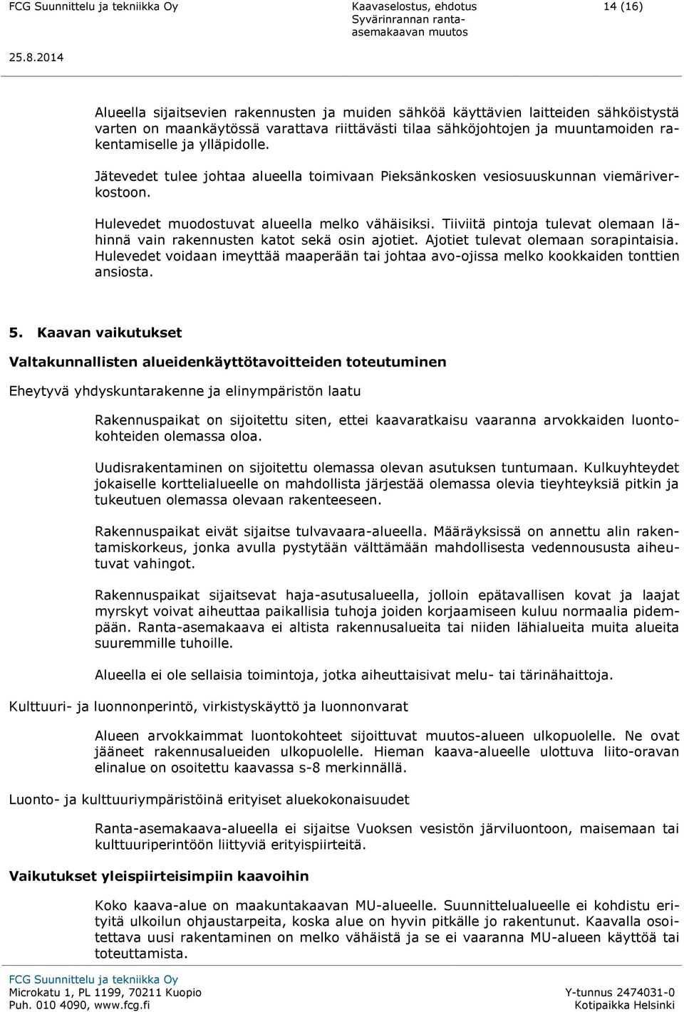 Tiiviitä pintoja tulevat olemaan lähinnä vain rakennusten katot sekä osin ajotiet. Ajotiet tulevat olemaan sorapintaisia.