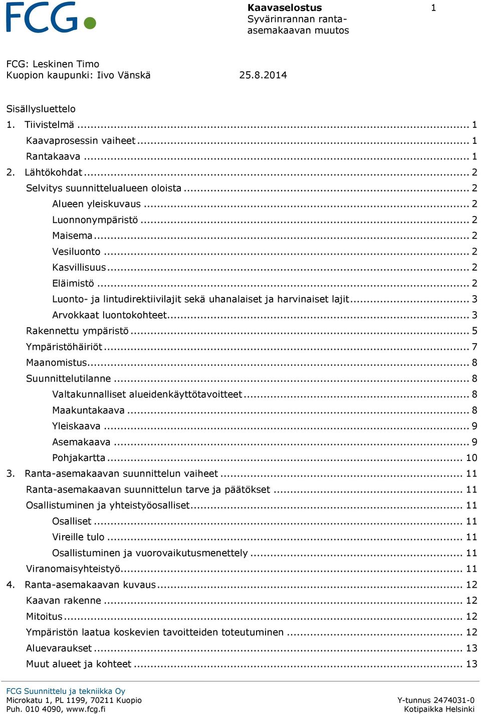 .. 3 Arvokkaat luontokohteet... 3 Rakennettu ympäristö... 5 Ympäristöhäiriöt... 7 Maanomistus... 8 Suunnittelutilanne... 8 Valtakunnalliset alueidenkäyttötavoitteet... 8 Maakuntakaava... 8 Yleiskaava.