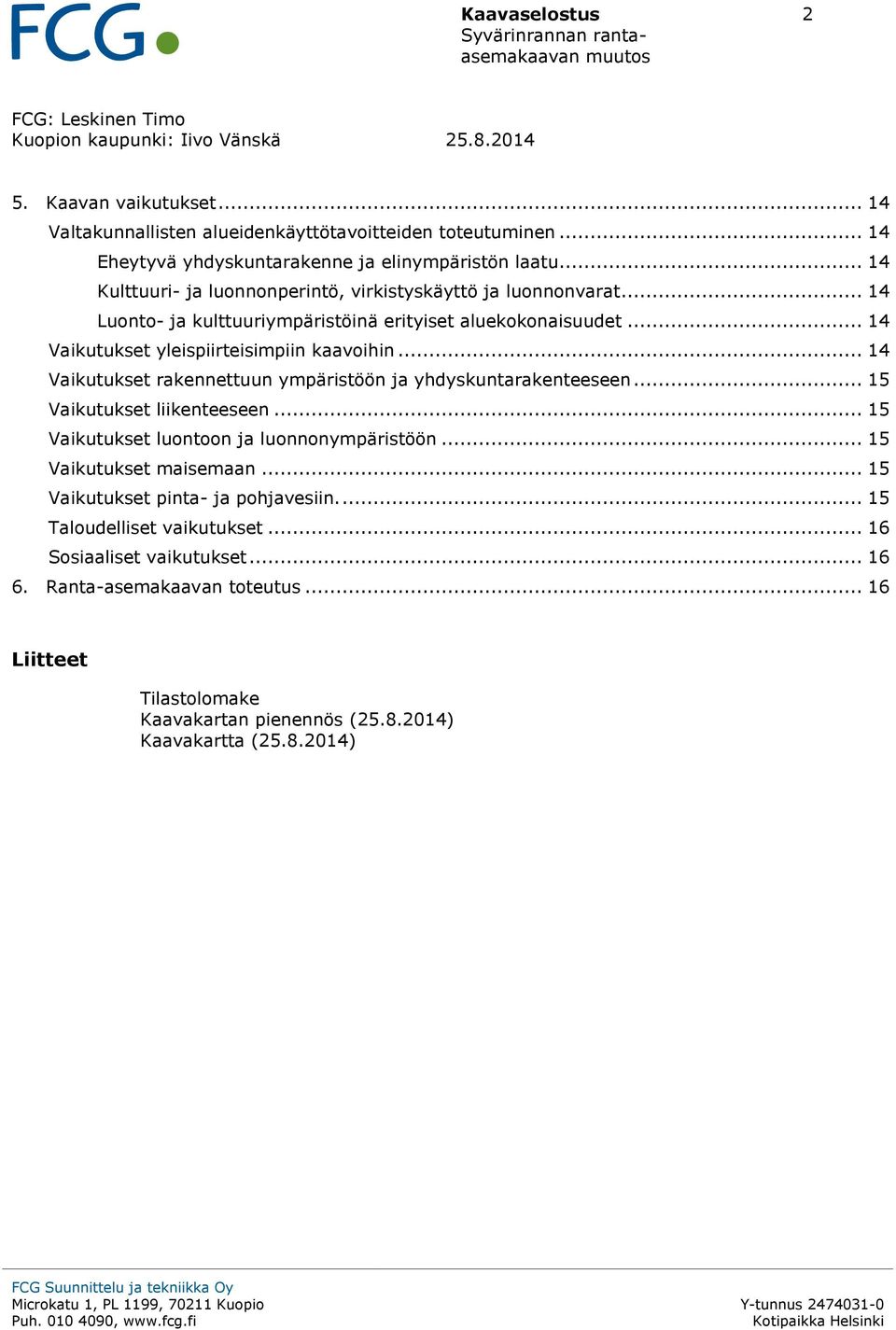 .. 14 Vaikutukset yleispiirteisimpiin kaavoihin... 14 Vaikutukset rakennettuun ympäristöön ja yhdyskuntarakenteeseen... 15 Vaikutukset liikenteeseen.