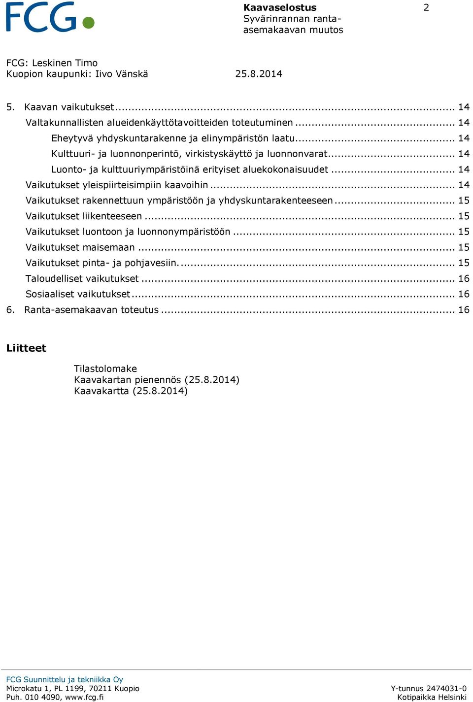 .. 14 Vaikutukset yleispiirteisimpiin kaavoihin... 14 Vaikutukset rakennettuun ympäristöön ja yhdyskuntarakenteeseen... 15 Vaikutukset liikenteeseen.